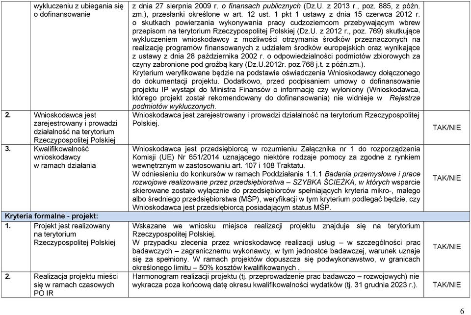 Realizacja projektu mieści się w ramach czasowych PO IR z dnia 27 sierpnia 2009 r. o finansach publicznych (Dz.U. z 2013 r., poz. 885, z późn. zm.), przesłanki określone w art. 12 ust.