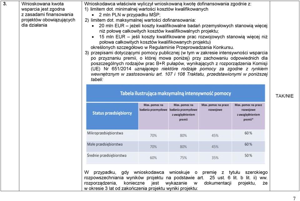 maksymalnej wartości dofinansowania: 20 mln EUR jeżeli koszty kwalifikowalne badań przemysłowych stanowią więcej niż połowę całkowitych kosztów kwalifikowalnych projektu; 15 mln EUR jeśli koszty