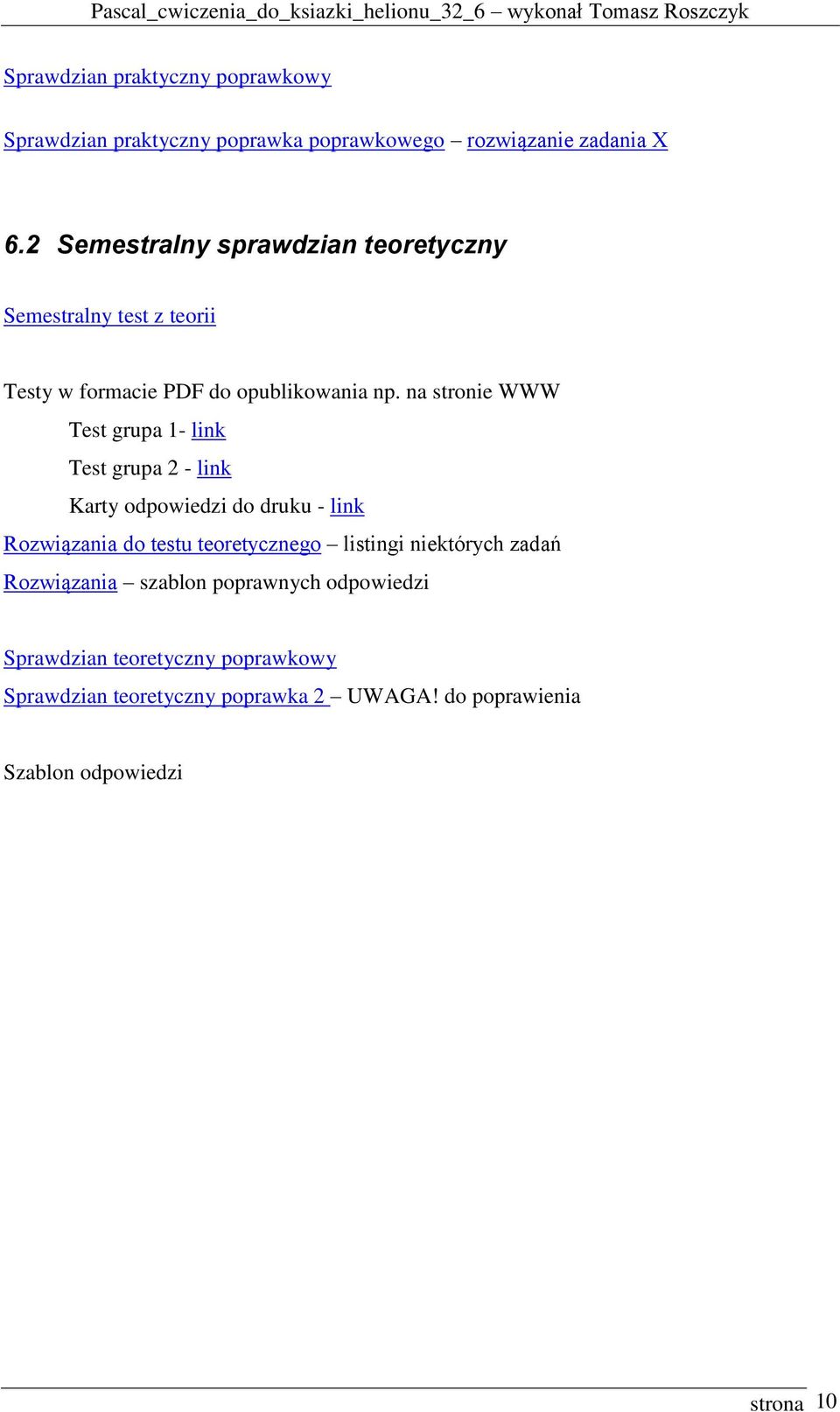 na stronie WWW Test grupa 1- link Test grupa 2 - link Karty odpowiedzi do druku - link Rozwiązania do testu teoretycznego