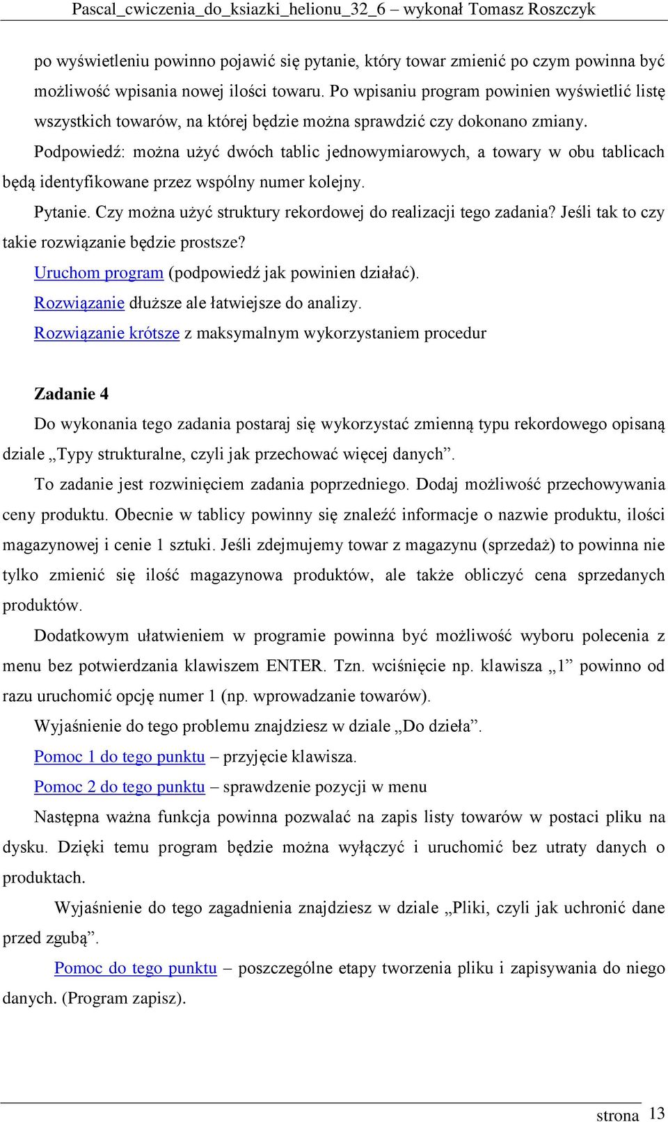 Podpowiedź: można użyć dwóch tablic jednowymiarowych, a towary w obu tablicach będą identyfikowane przez wspólny numer kolejny. Pytanie. Czy można użyć struktury rekordowej do realizacji tego zadania?