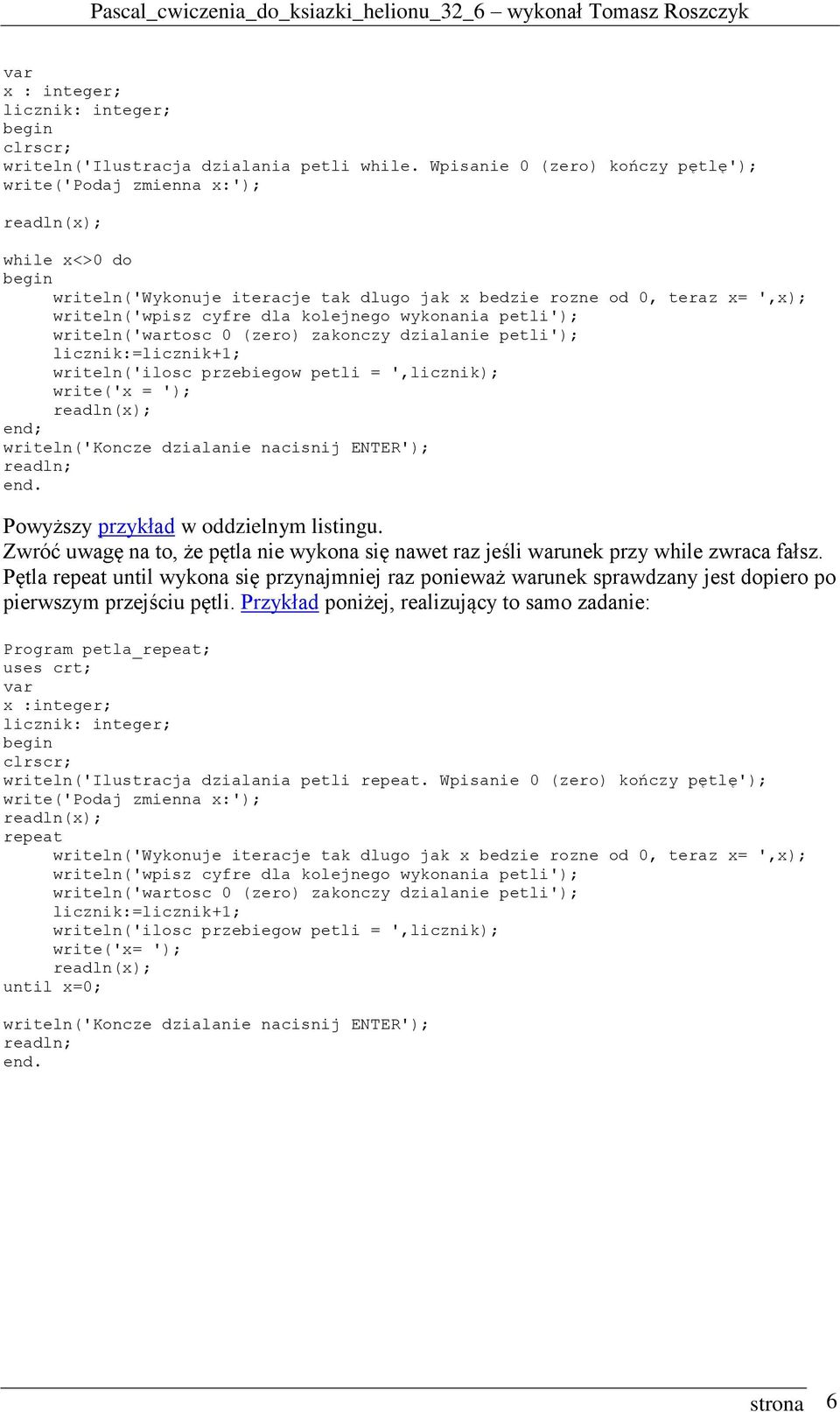 kolejnego wykonania petli'); writeln('wartosc 0 (zero) zakonczy dzialanie petli'); licznik:=licznik+1; writeln('ilosc przebiegow petli = ',licznik); write('x = '); readln(x); end; writeln('koncze