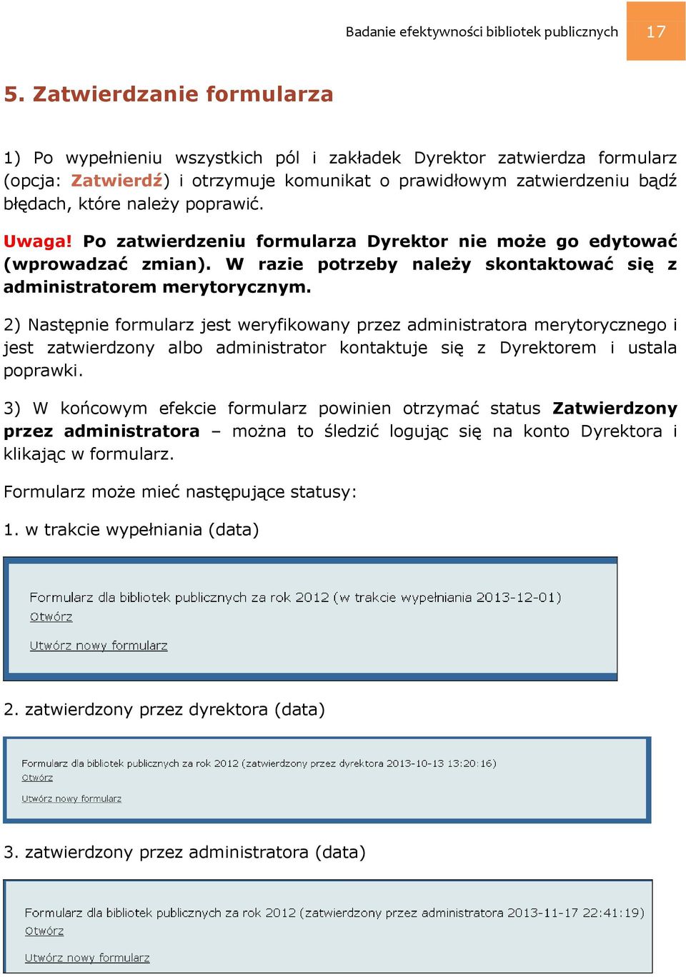 poprawić. Uwaga! Po zatwierdzeniu formularza Dyrektor nie może go edytować (wprowadzać zmian). W razie potrzeby należy skontaktować się z administratorem merytorycznym.