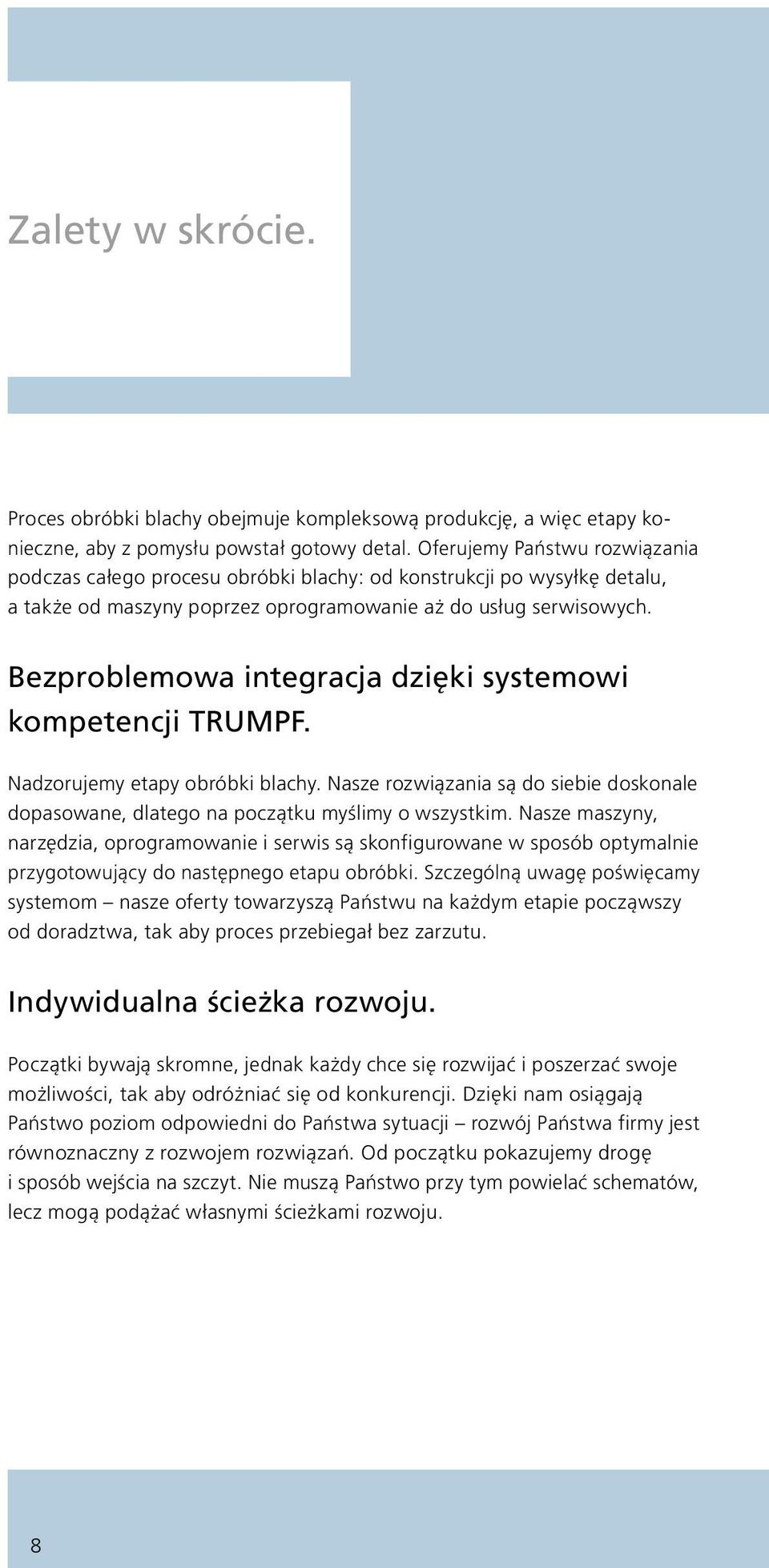 Bezproblemowa integracja dzięki systemowi kompetencji TRUMPF. Nadzorujemy etapy obróbki blachy. Nasze rozwiązania są do siebie doskonale dopasowane, dlatego na początku myślimy o wszystkim.