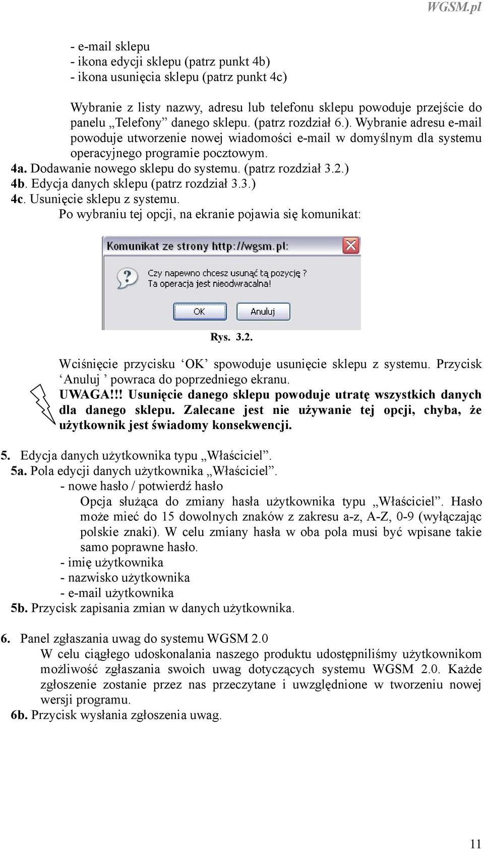 (patrz rozdział 3.2.) 4b. Edycja danych sklepu (patrz rozdział 3.3.) 4c. Usunięcie sklepu z systemu. Po wybraniu tej opcji, na ekranie pojawia się komunikat: Rys. 3.2. Wciśnięcie przycisku OK spowoduje usunięcie sklepu z systemu.