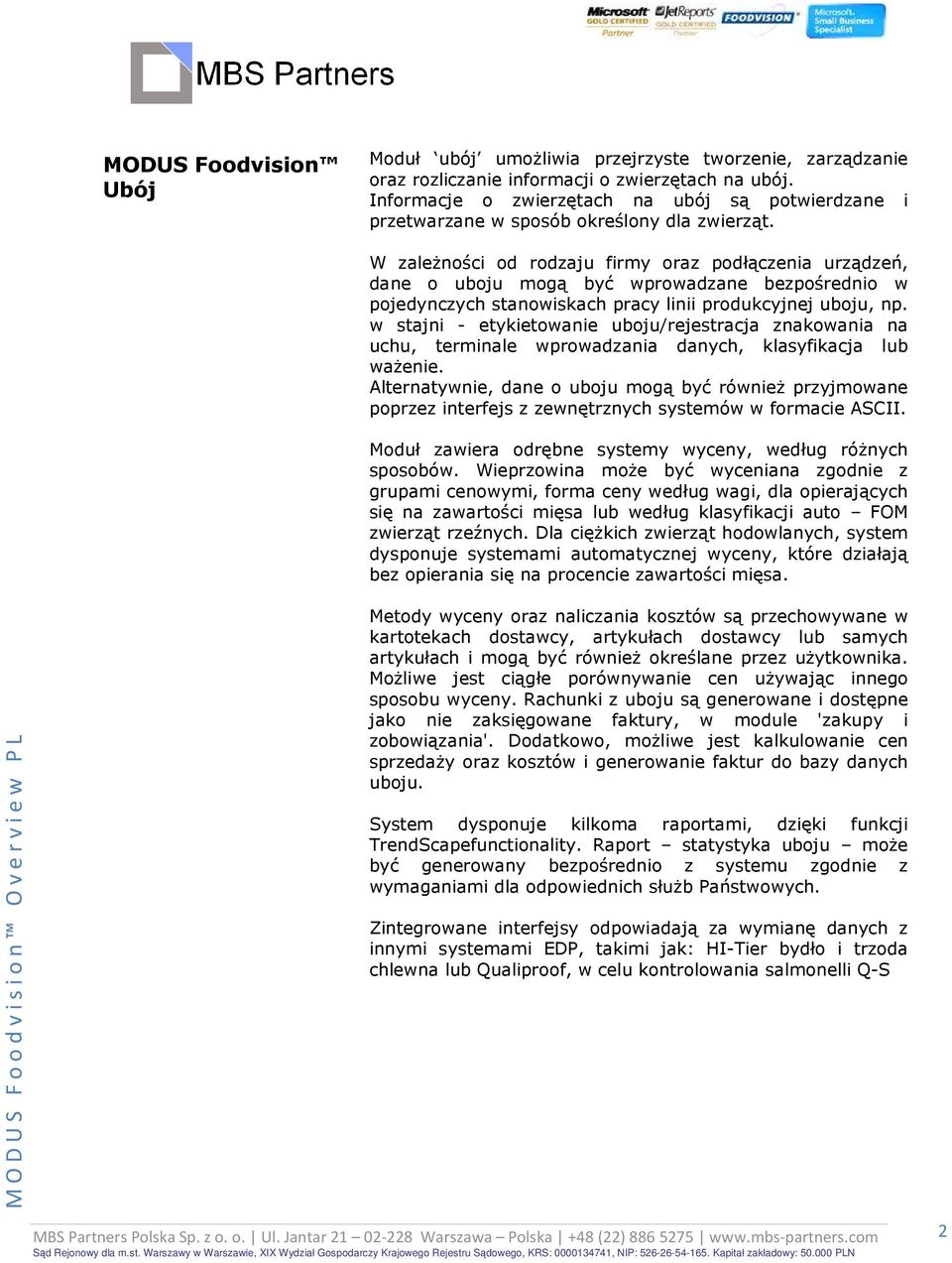 W zaleŝności od rodzaju firmy oraz podłączenia urządzeń, dane o uboju mogą być wprowadzane bezpośrednio w pojedynczych stanowiskach pracy linii produkcyjnej uboju, np.