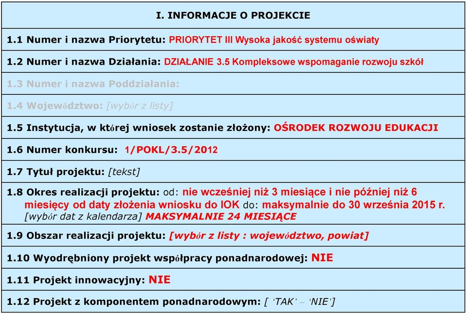 7 Tytuł projektu: [tekst] 1.8 Okres realizacji projektu: od: nie wcześniej niż 3 miesiące i nie później niż 6 miesięcy od daty złożenia wniosku do IOK do: maksymalnie do 30 września 2015 r.