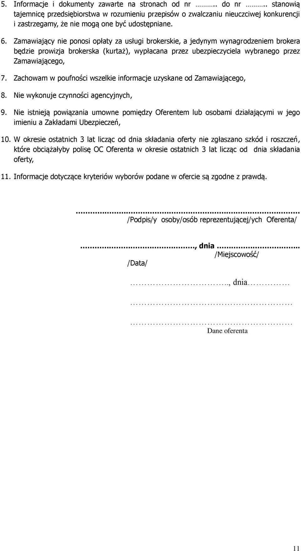 Zamawiający nie ponosi opłaty za usługi brokerskie, a jedynym wynagrodzeniem brokera będzie prowizja brokerska (kurtaż), wypłacana przez ubezpieczyciela wybranego przez Zamawiającego, 7.