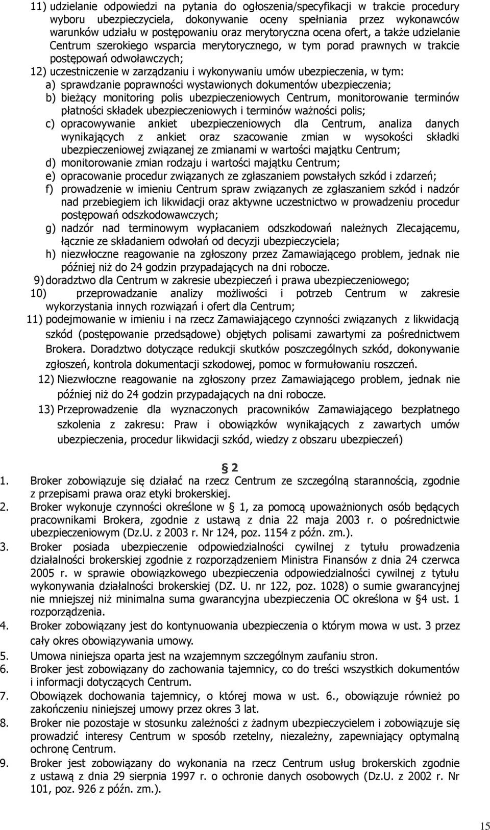 ubezpieczenia, w tym: a) sprawdzanie poprawności wystawionych dokumentów ubezpieczenia; b) bieżący monitoring polis ubezpieczeniowych Centrum, monitorowanie terminów płatności składek