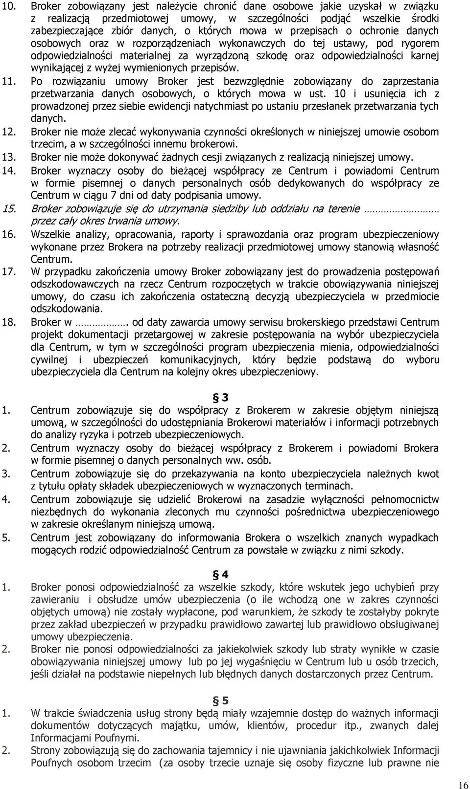 wynikającej z wyżej wymienionych przepisów. 11. Po rozwiązaniu umowy Broker jest bezwzględnie zobowiązany do zaprzestania przetwarzania danych osobowych, o których mowa w ust.