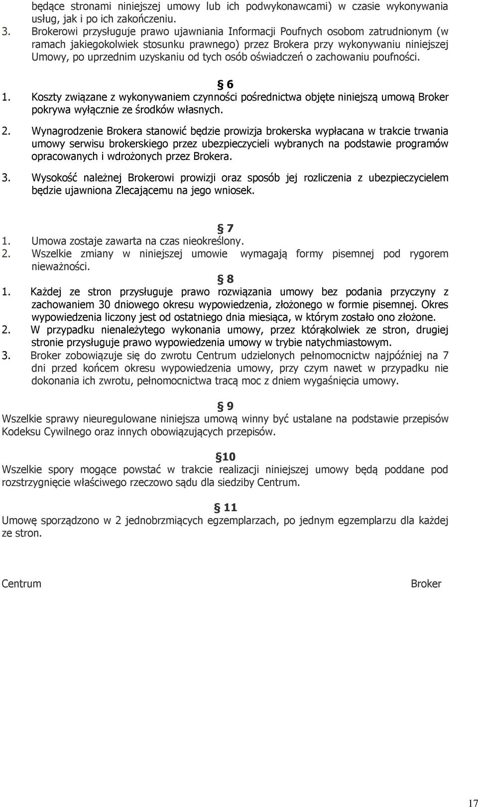 tych osób oświadczeń o zachowaniu poufności. 6 1. Koszty związane z wykonywaniem czynności pośrednictwa objęte niniejszą umową Broker pokrywa wyłącznie ze środków własnych. 2.