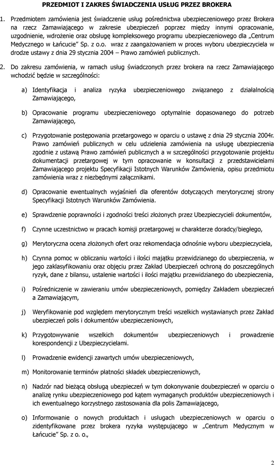 obsługę kompleksowego programu ubezpieczeniowego dla Centrum Medycznego w Łańcucie Sp. z o.o. wraz z zaangażowaniem w proces wyboru ubezpieczyciela w drodze ustawy z dnia 29 stycznia 2004 Prawo zamówień publicznych.