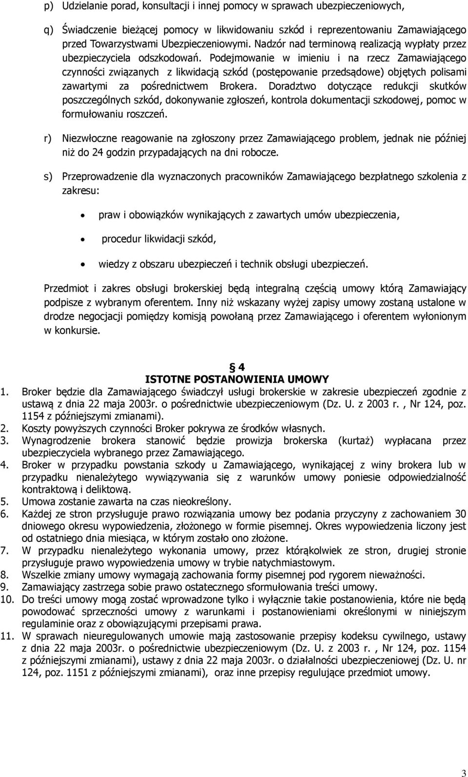 Podejmowanie w imieniu i na rzecz Zamawiającego czynności związanych z likwidacją szkód (postępowanie przedsądowe) objętych polisami zawartymi za pośrednictwem Brokera.