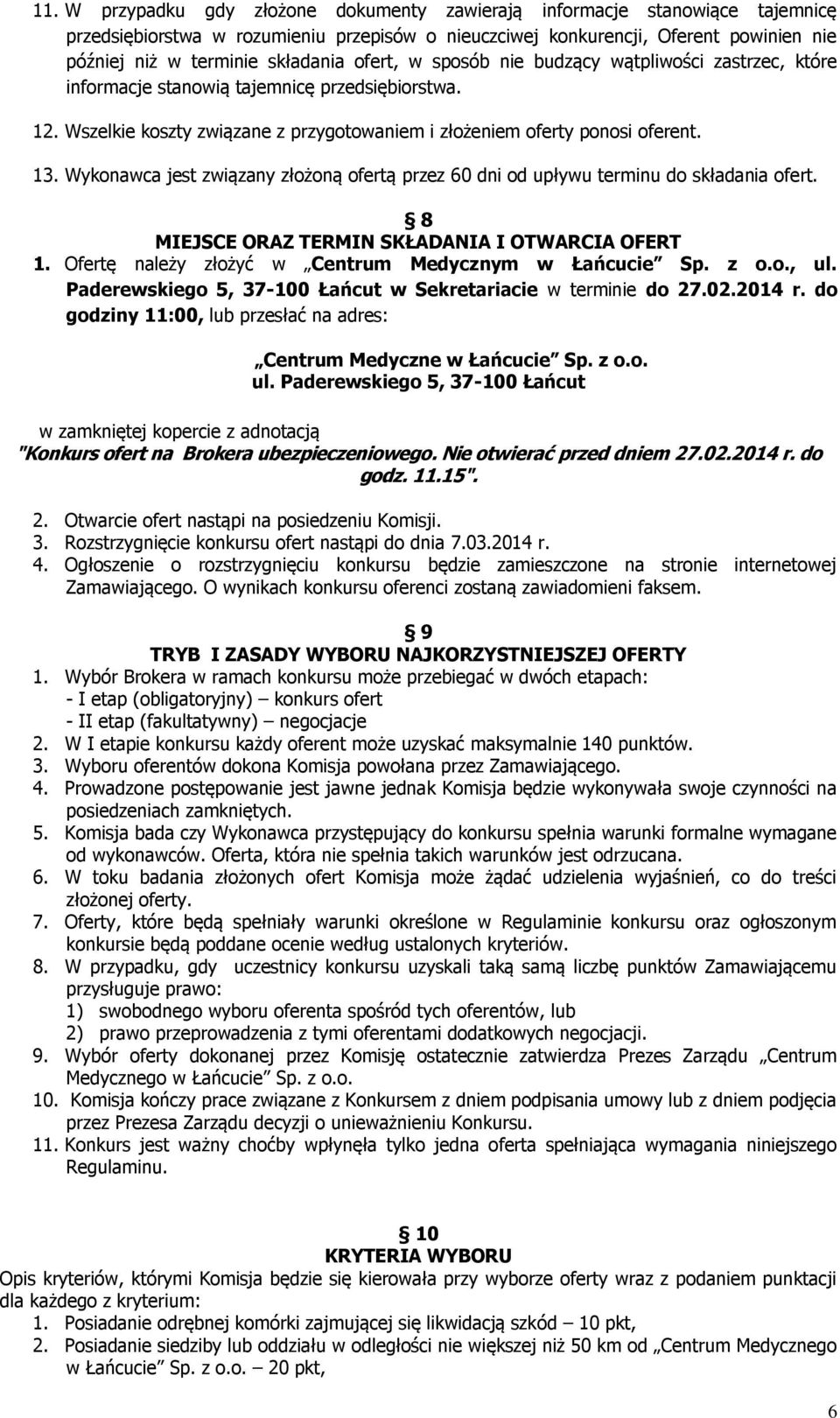 Wykonawca jest związany złożoną ofertą przez 60 dni od upływu terminu do składania ofert. 8 MIEJSCE ORAZ TERMIN SKŁADANIA I OTWARCIA OFERT 1. Ofertę należy złożyć w Centrum Medycznym w Łańcucie Sp.