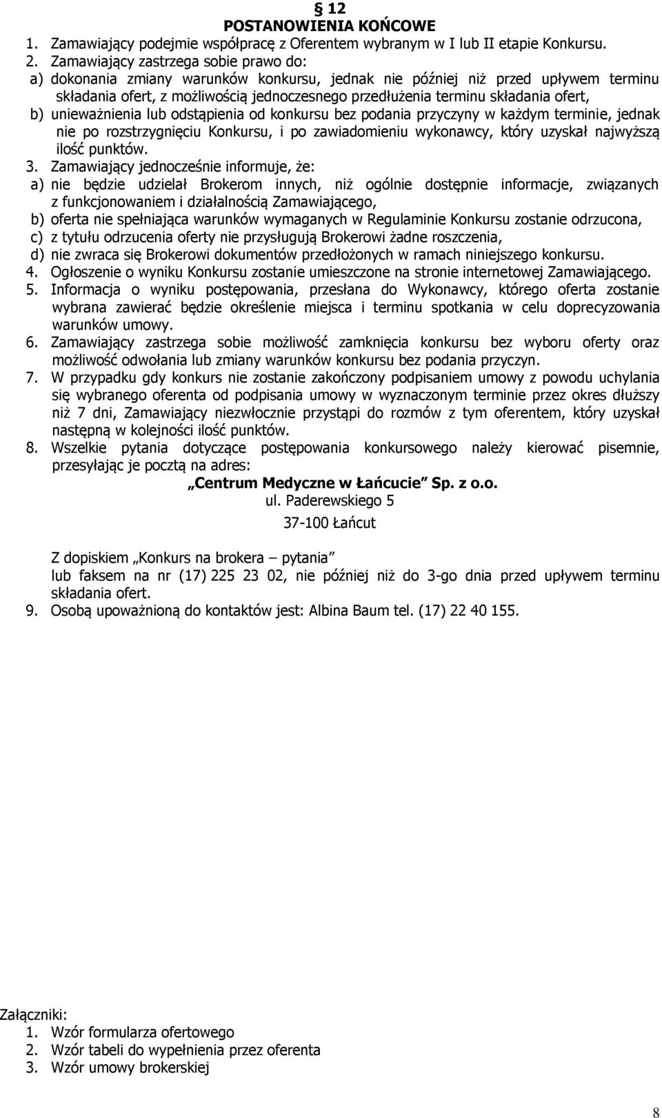 ofert, b) unieważnienia lub odstąpienia od konkursu bez podania przyczyny w każdym terminie, jednak nie po rozstrzygnięciu Konkursu, i po zawiadomieniu wykonawcy, który uzyskał najwyższą ilość