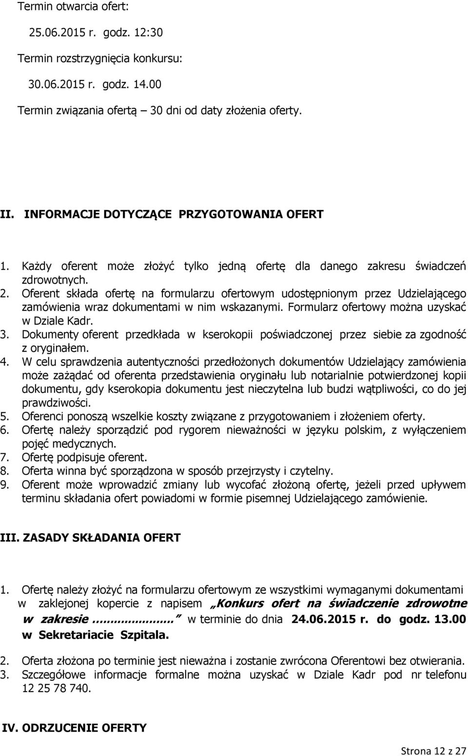 Oferent składa ofertę na formularzu ofertowym udostępnionym przez Udzielającego zamówienia wraz dokumentami w nim wskazanymi. Formularz ofertowy można uzyskać w Dziale Kadr. 3.