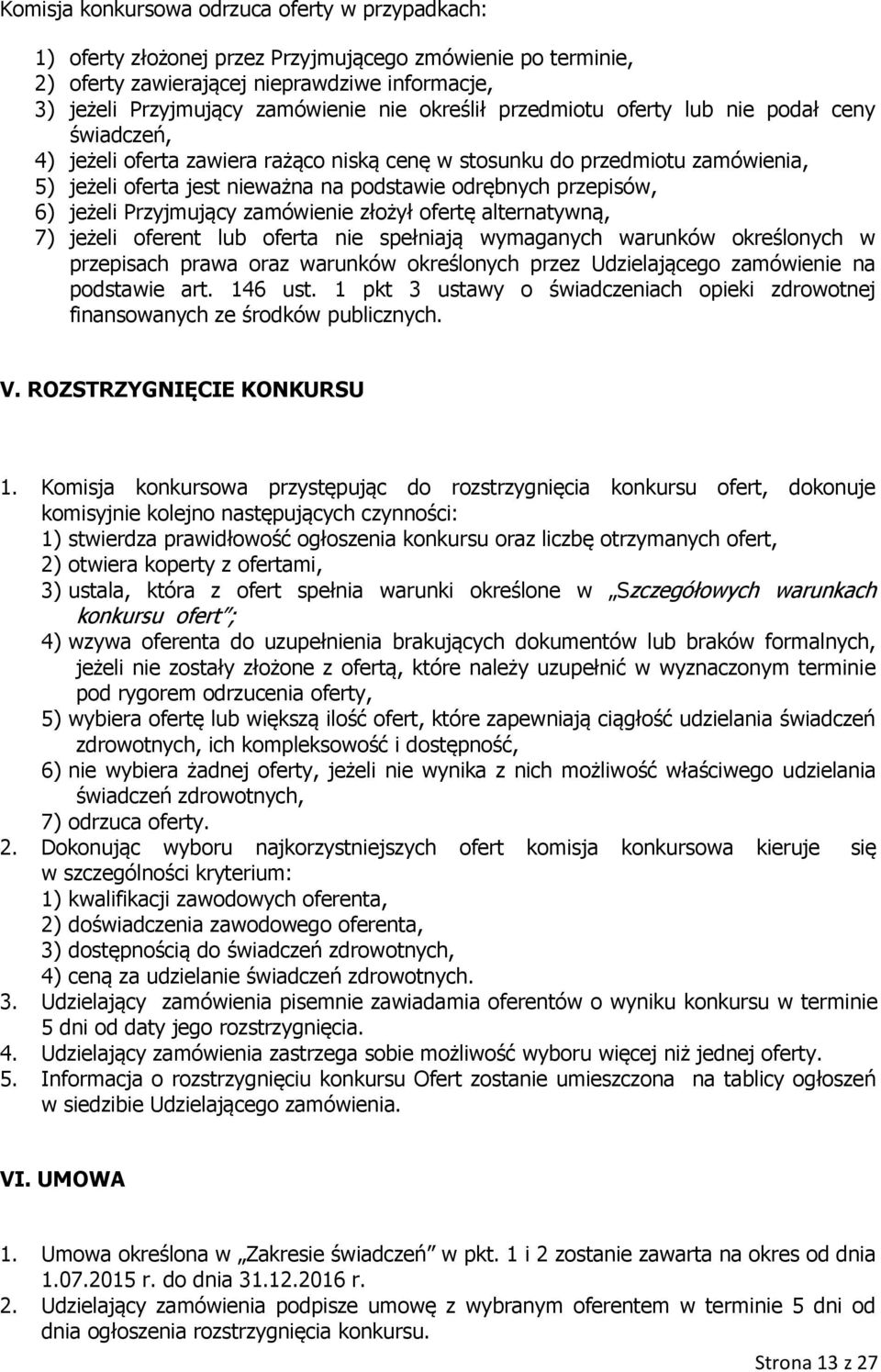 przepisów, 6) jeżeli Przyjmujący zamówienie złożył ofertę alternatywną, 7) jeżeli oferent lub oferta nie spełniają wymaganych warunków określonych w przepisach prawa oraz warunków określonych przez