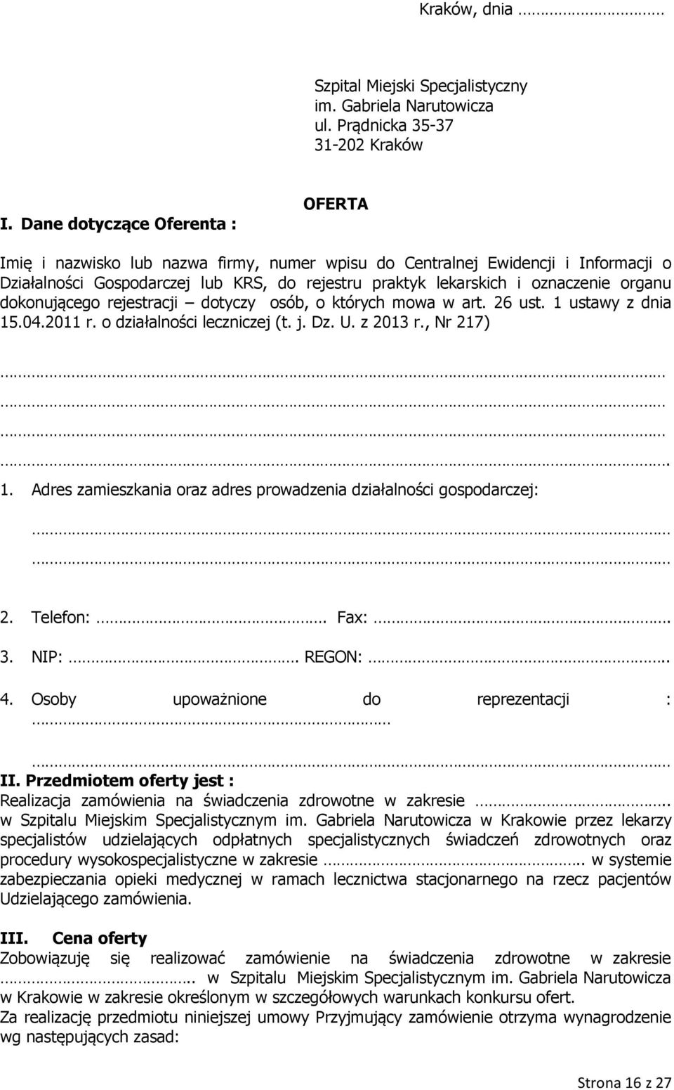 organu dokonującego rejestracji dotyczy osób, o których mowa w art. 26 ust. 1 ustawy z dnia 15.04.2011 r. o działalności leczniczej (t. j. Dz. U. z 2013 r., Nr 217). 1. Adres zamieszkania oraz adres prowadzenia działalności gospodarczej: 2.