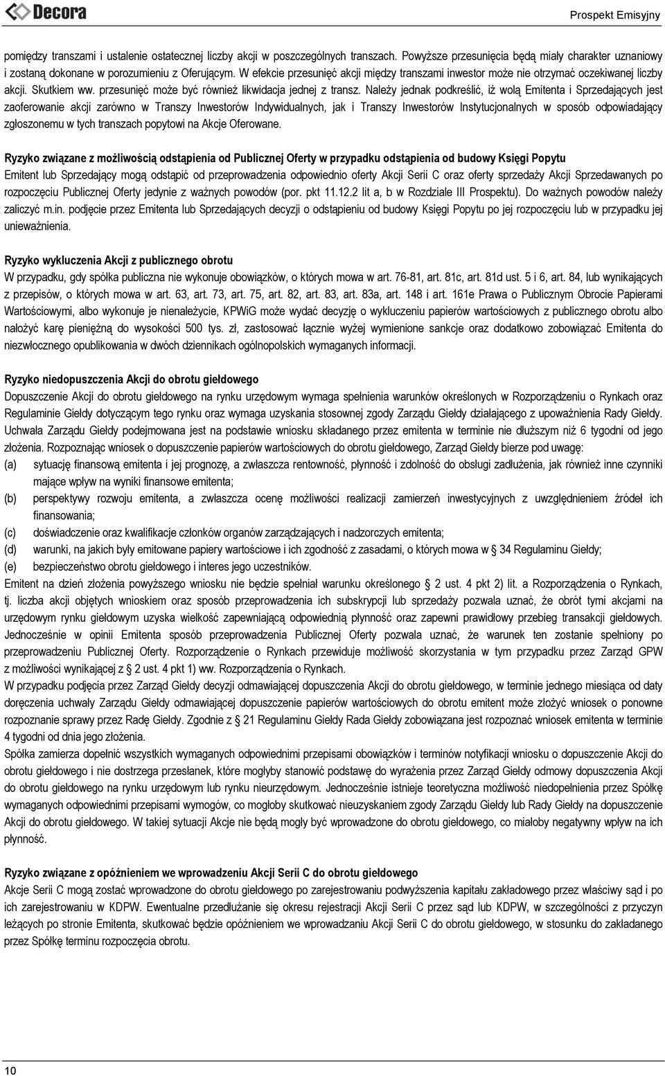 Należy jednak podkreślić, iż wolą Emitenta i Sprzedających jest zaoferowanie akcji zarówno w Transzy Inwestorów Indywidualnych, jak i Transzy Inwestorów Instytucjonalnych w sposób odpowiadający