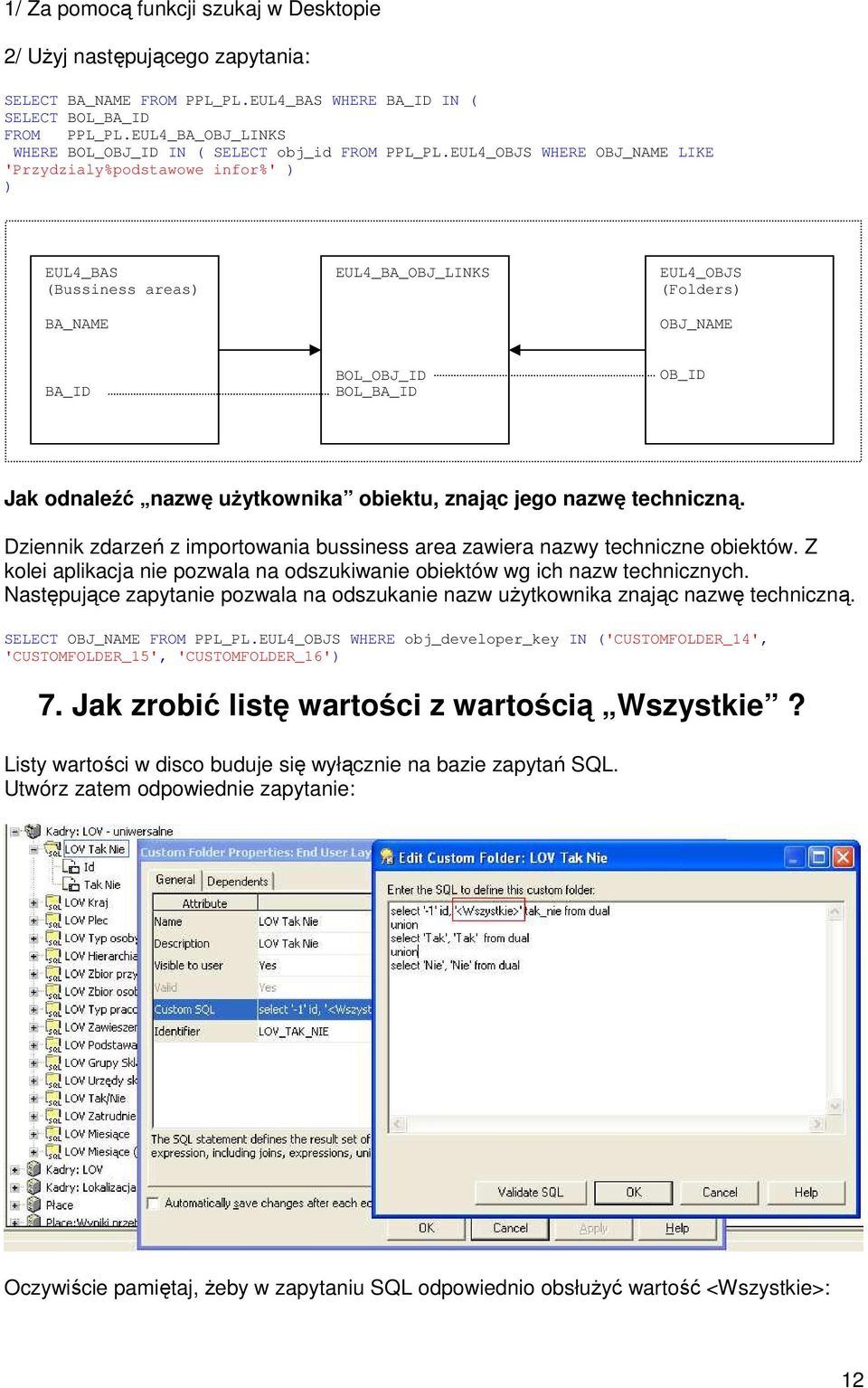 EUL4_OBJS WHERE OBJ_NAME LIKE 'Przydzialy%podstawowe infor%' ) ) EUL4_BAS (Bussiness areas) BA_NAME EUL4_BA_OBJ_LINKS EUL4_OBJS (Folders) OBJ_NAME BA_ID BOL_OBJ_ID BOL_BA_ID OB_ID Jak odnaleźć nazwę