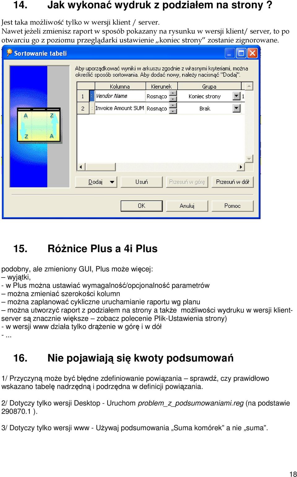 Różnice Plus a 4i Plus podobny, ale zmieniony GUI, Plus może więcej: wyjątki, - w Plus można ustawiać wymagalność/opcjonalność parametrów można zmieniać szerokości kolumn można zaplanować cykliczne