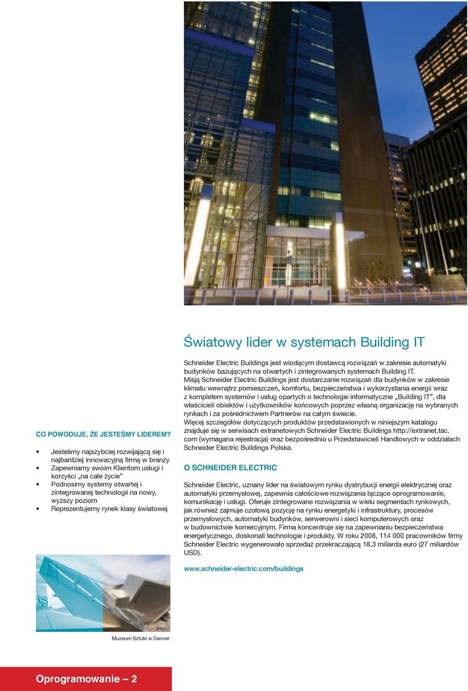 wyższy poziom Reprezentujemy rynek klasy światowej Schnei der Electric Buildings jest wiodącym dostawcą rozwiązań w zakresie automatyki budynków bazujących na otwartych i zintegrowanych systemach