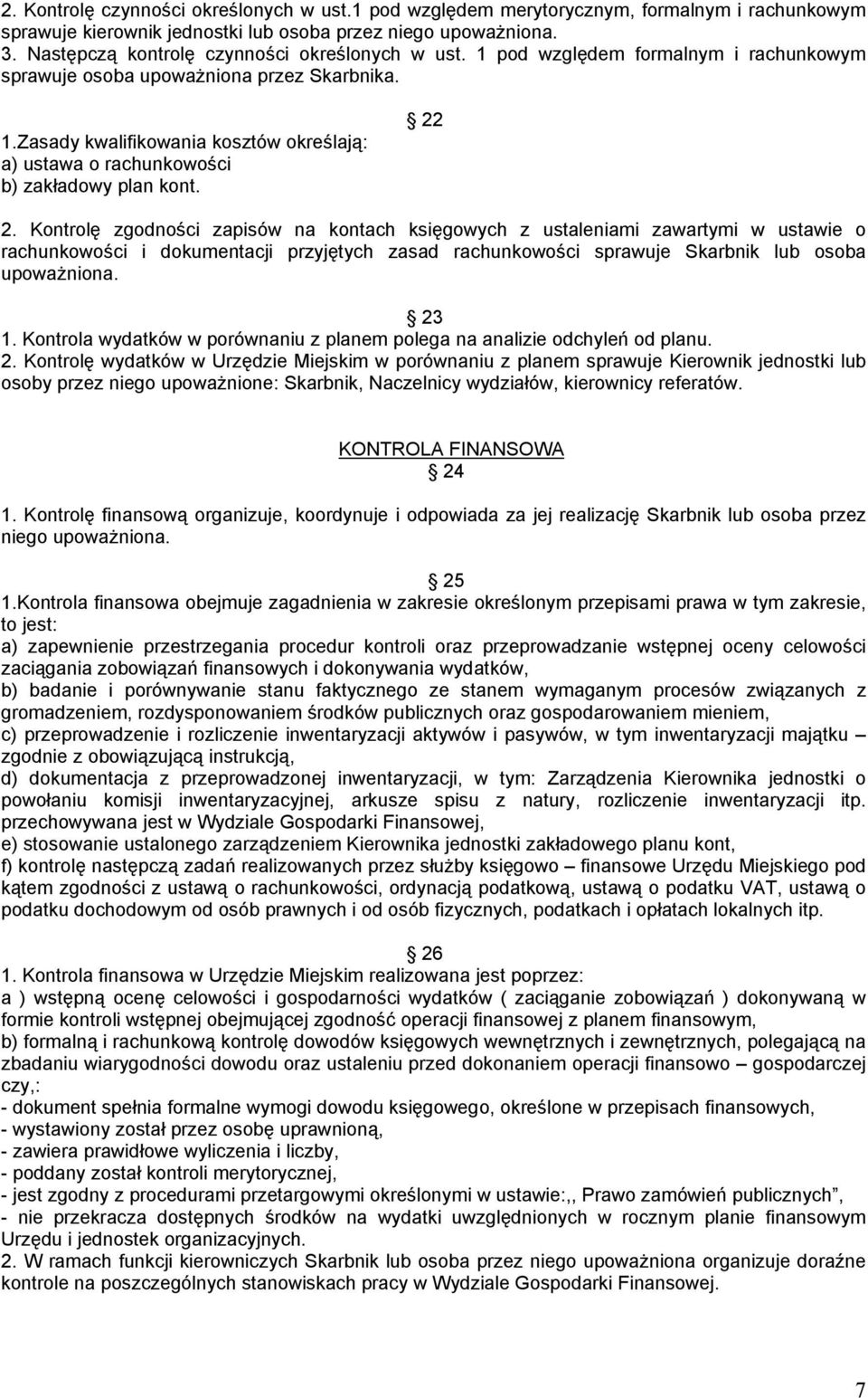 22 2. Kontrolę zgodności zapisów na kontach księgowych z ustaleniami zawartymi w ustawie o rachunkowości i dokumentacji przyjętych zasad rachunkowości sprawuje Skarbnik lub osoba upoważniona. 23 1.