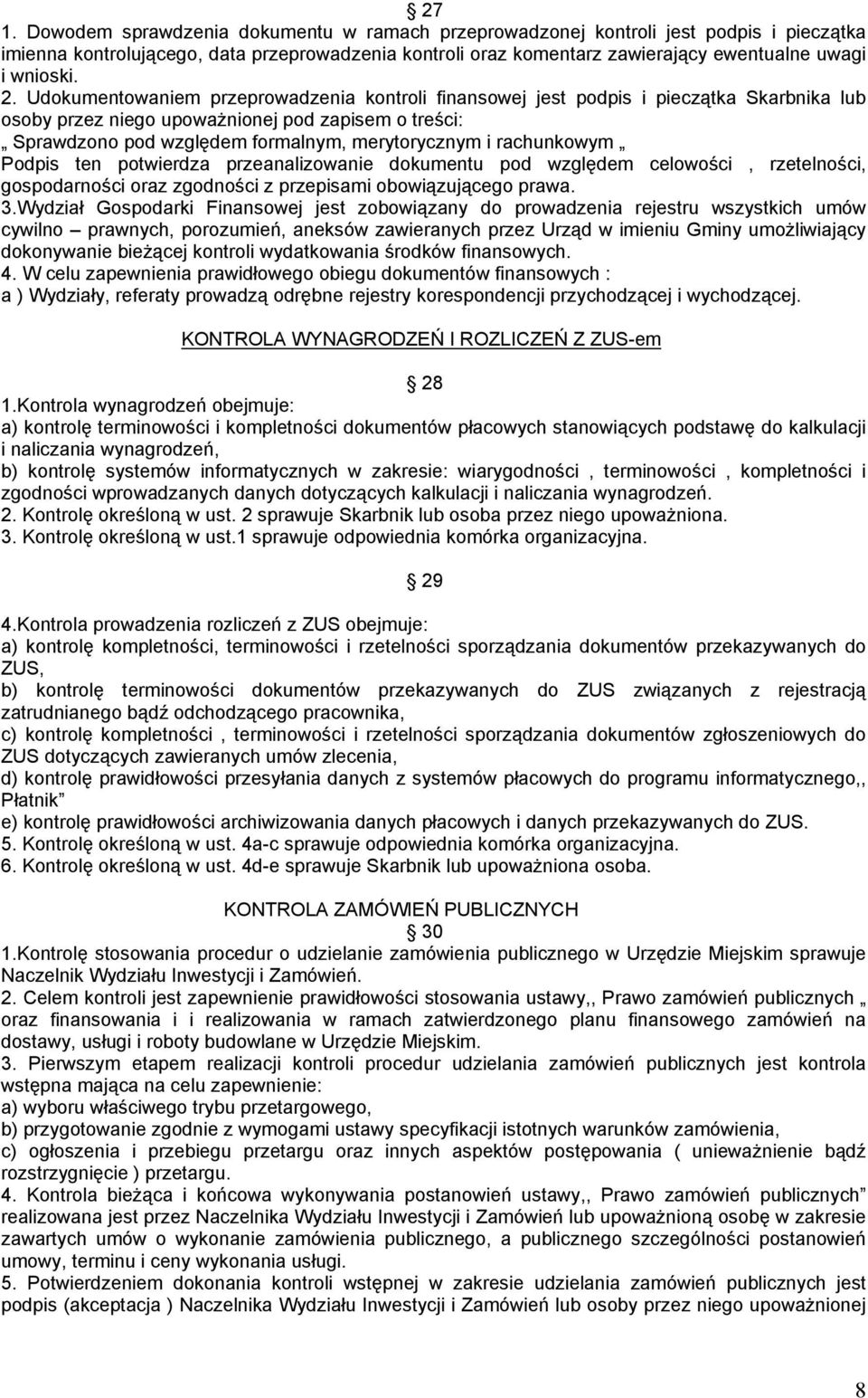 Udokumentowaniem przeprowadzenia kontroli finansowej jest podpis i pieczątka Skarbnika lub osoby przez niego upoważnionej pod zapisem o treści: Sprawdzono pod względem formalnym, merytorycznym i