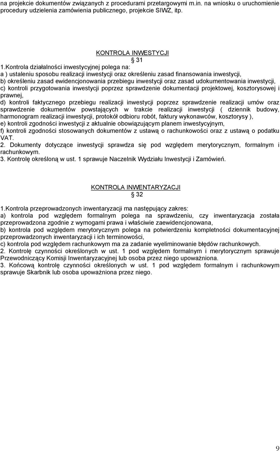 oraz zasad udokumentowania inwestycji, c) kontroli przygotowania inwestycji poprzez sprawdzenie dokumentacji projektowej, kosztorysowej i prawnej, d) kontroli faktycznego przebiegu realizacji