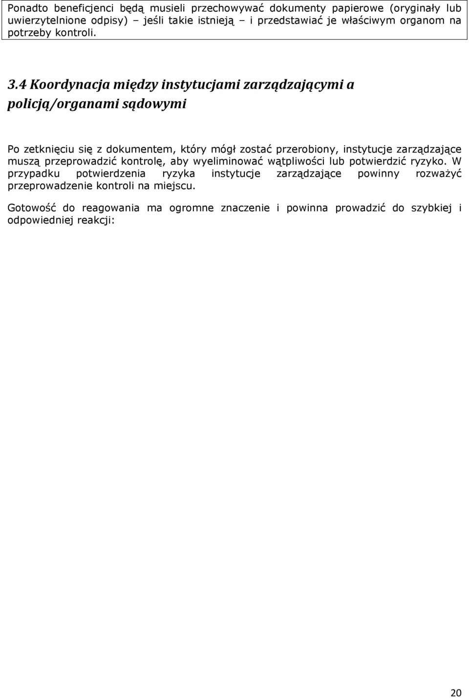 wyeliminować wątpliwości lub potwierdzić ryzyko. W przypadku potwierdzenia ryzyka instytucje zarządzające powinny rozważyć przeprowadzenie kontroli na miejscu.