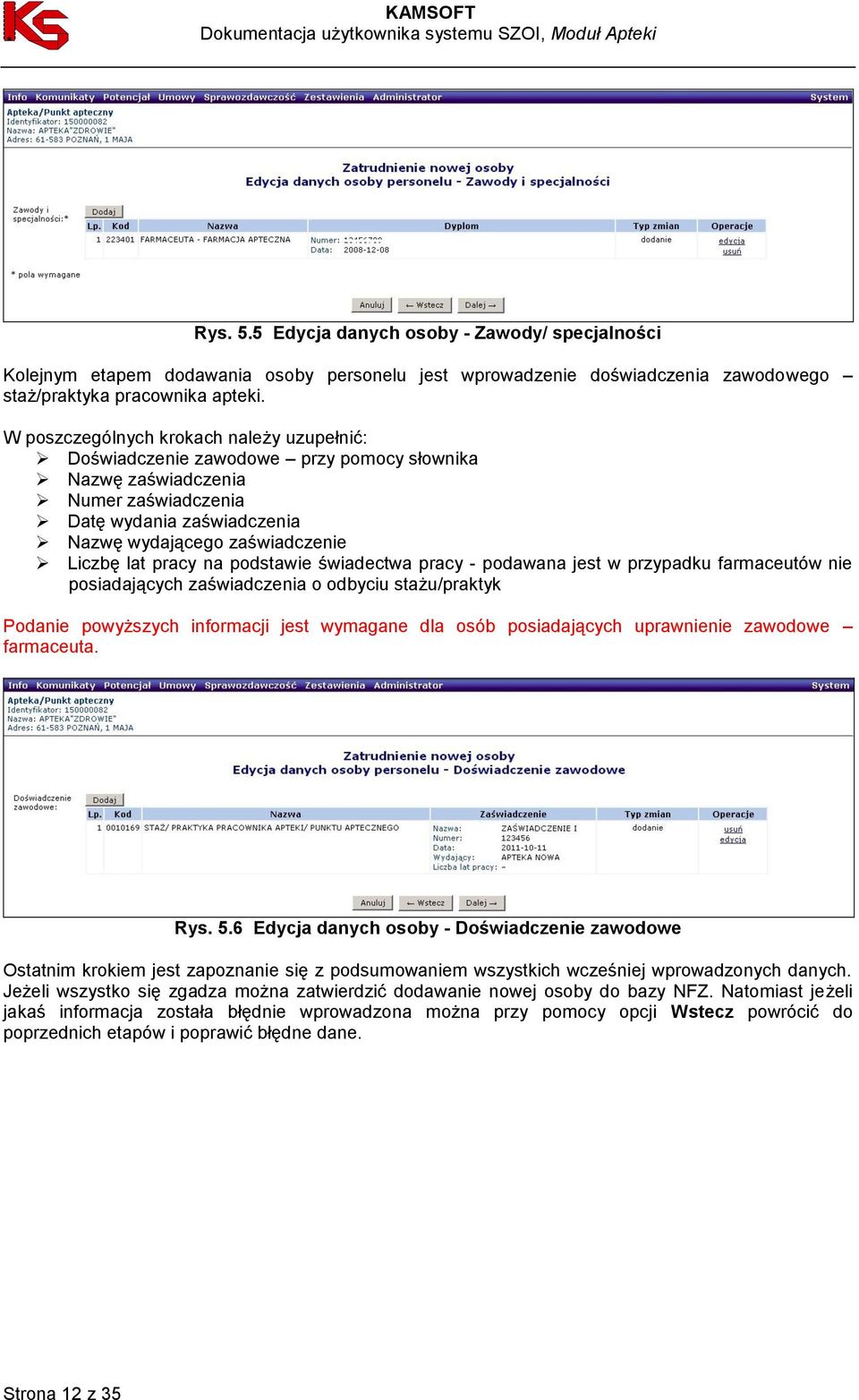 pracy na podstawie świadectwa pracy - podawana jest w przypadku farmaceutów nie posiadających zaświadczenia o odbyciu stażu/praktyk Podanie powyższych informacji jest wymagane dla osób posiadających