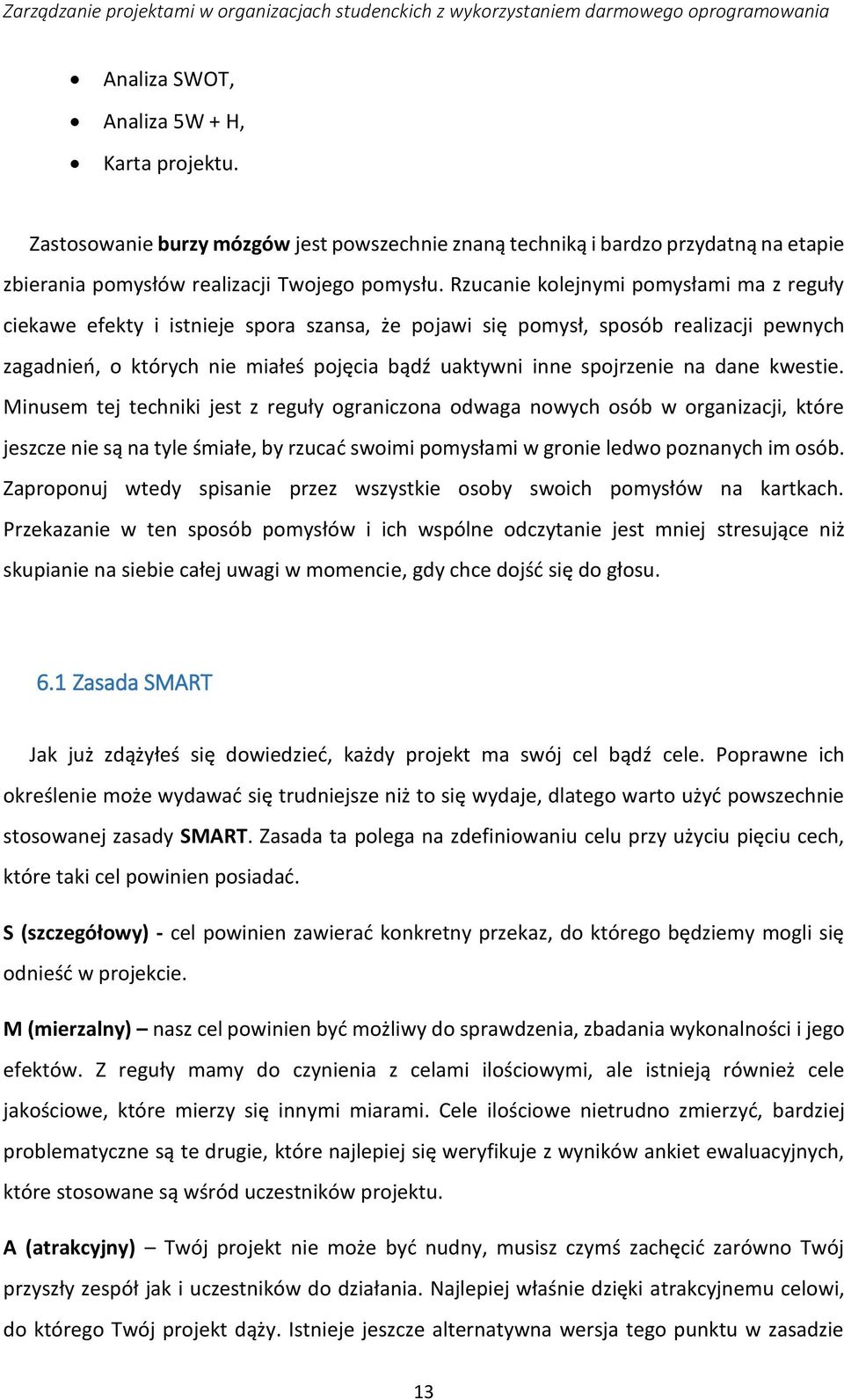 na dane kwestie. Minusem tej techniki jest z reguły ograniczona odwaga nowych osób w organizacji, które jeszcze nie są na tyle śmiałe, by rzucać swoimi pomysłami w gronie ledwo poznanych im osób.