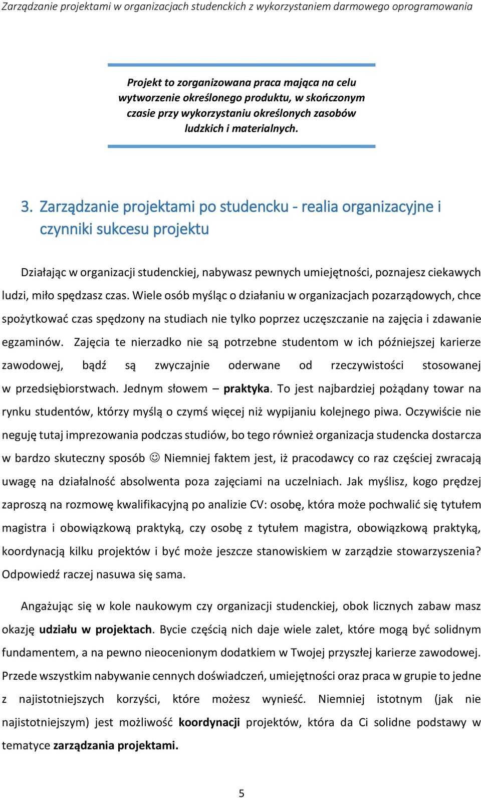 czas. Wiele osób myśląc o działaniu w organizacjach pozarządowych, chce spożytkować czas spędzony na studiach nie tylko poprzez uczęszczanie na zajęcia i zdawanie egzaminów.