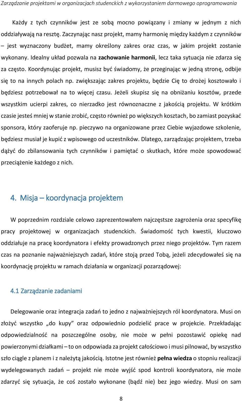 Idealny układ pozwala na zachowanie harmonii, lecz taka sytuacja nie zdarza się za często. Koordynując projekt, musisz być świadomy, że przeginając w jedną stronę, odbije się to na innych polach np.