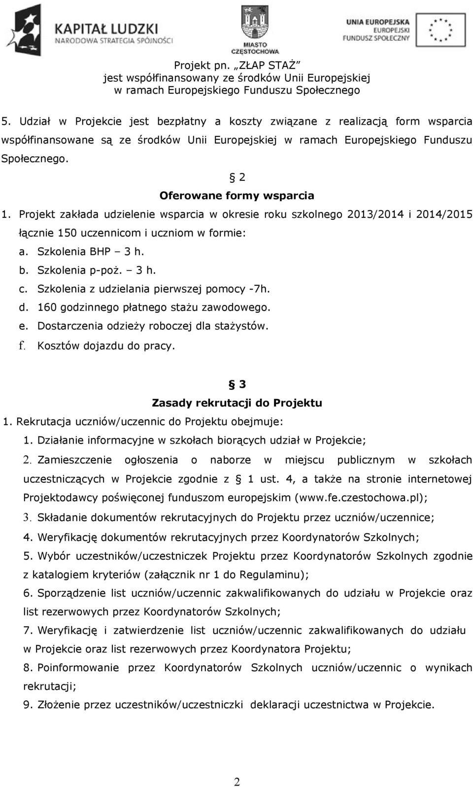 3 h. c. Szkolenia z udzielania pierwszej pomocy -7h. d. 160 godzinnego płatnego stażu zawodowego. e. Dostarczenia odzieży roboczej dla stażystów. f. Kosztów dojazdu do pracy.