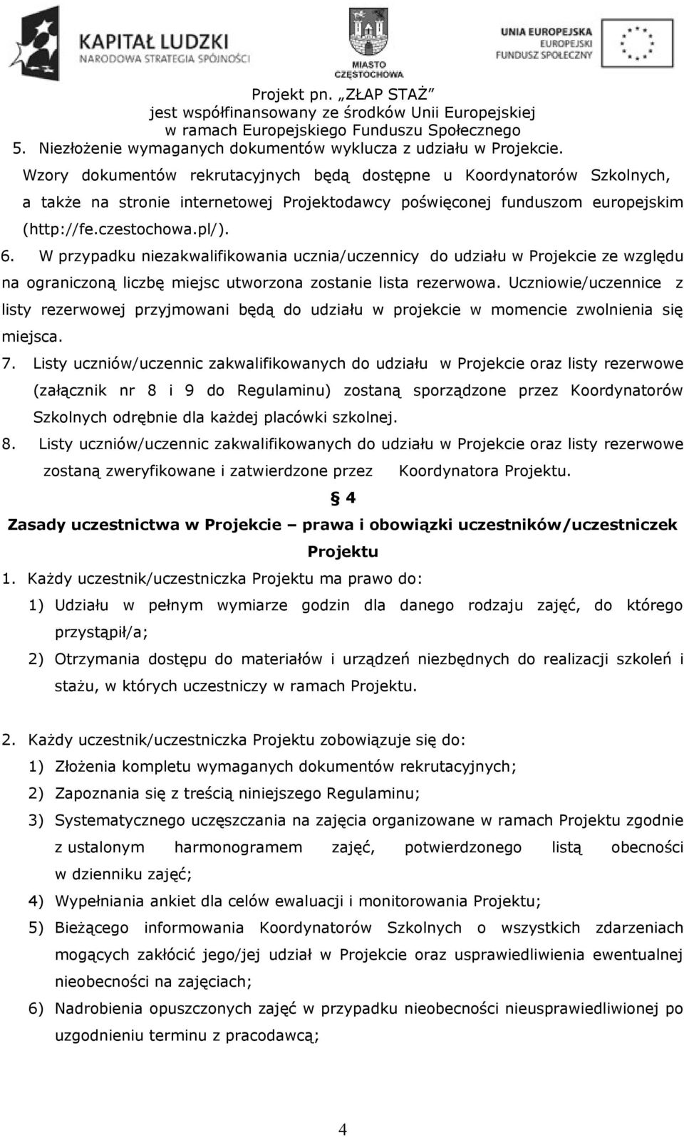 W przypadku niezakwalifikowania ucznia/uczennicy do udziału w Projekcie ze względu na ograniczoną liczbę miejsc utworzona zostanie lista rezerwowa.