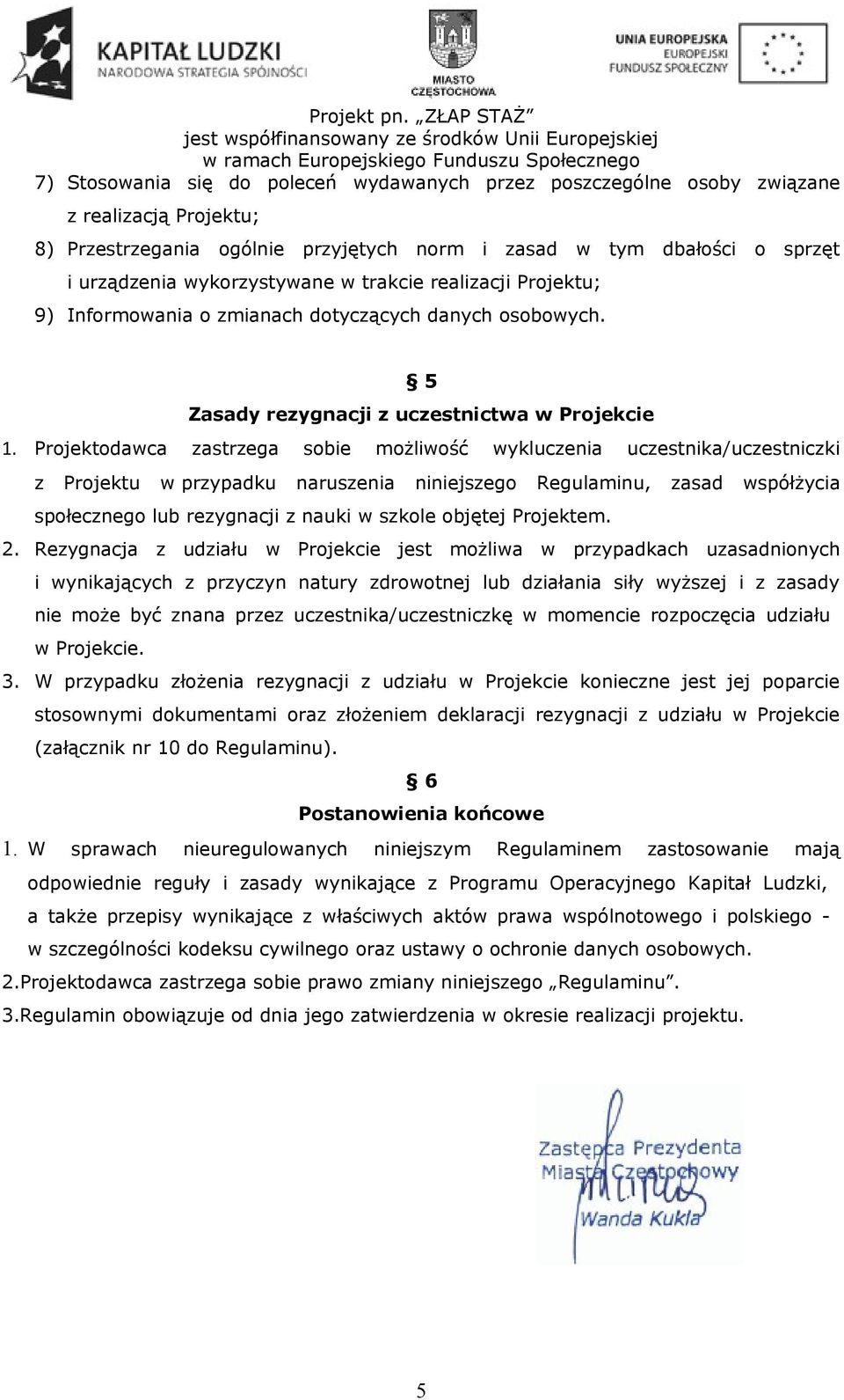 Projektodawca zastrzega sobie możliwość wykluczenia uczestnika/uczestniczki z Projektu w przypadku naruszenia niniejszego Regulaminu, zasad współżycia społecznego lub rezygnacji z nauki w szkole