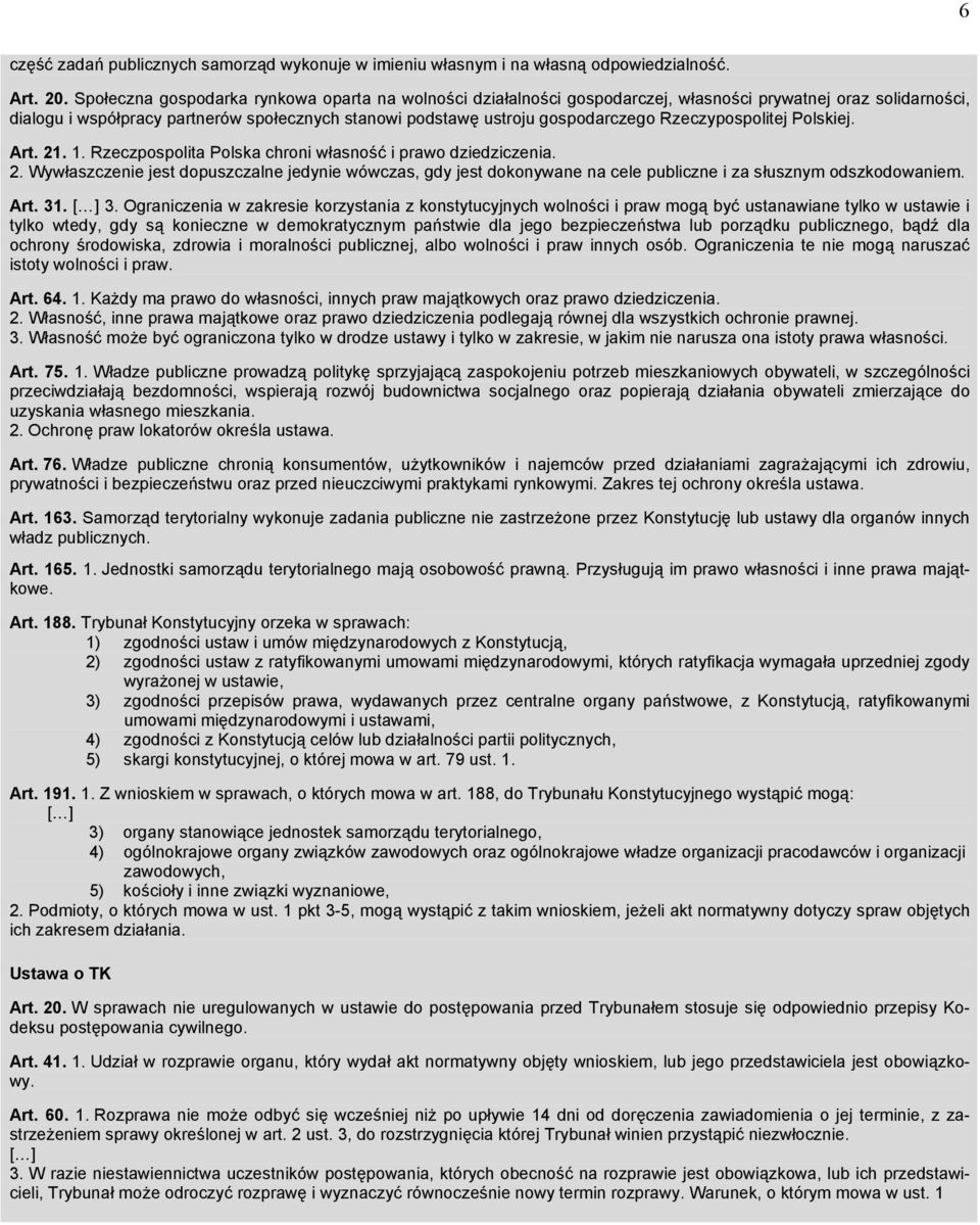 Rzeczypospolitej Polskiej. Art. 21. 1. Rzeczpospolita Polska chroni własność i prawo dziedziczenia. 2. Wywłaszczenie jest dopuszczalne jedynie wówczas, gdy jest dokonywane na cele publiczne i za słusznym odszkodowaniem.