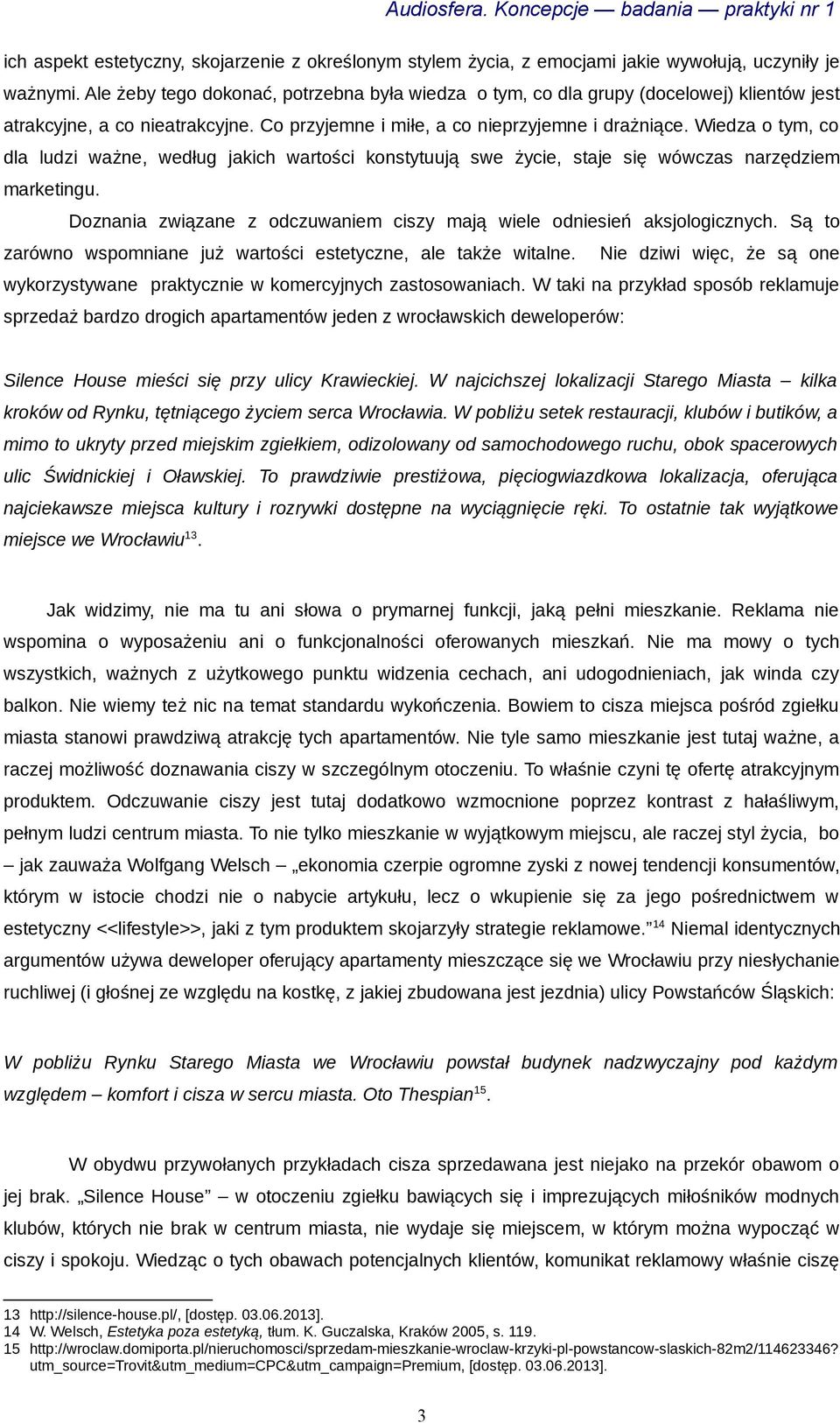 Wiedza o tym, co dla ludzi ważne, według jakich wartości konstytuują swe życie, staje się wówczas narzędziem marketingu. Doznania związane z odczuwaniem ciszy mają wiele odniesień aksjologicznych.