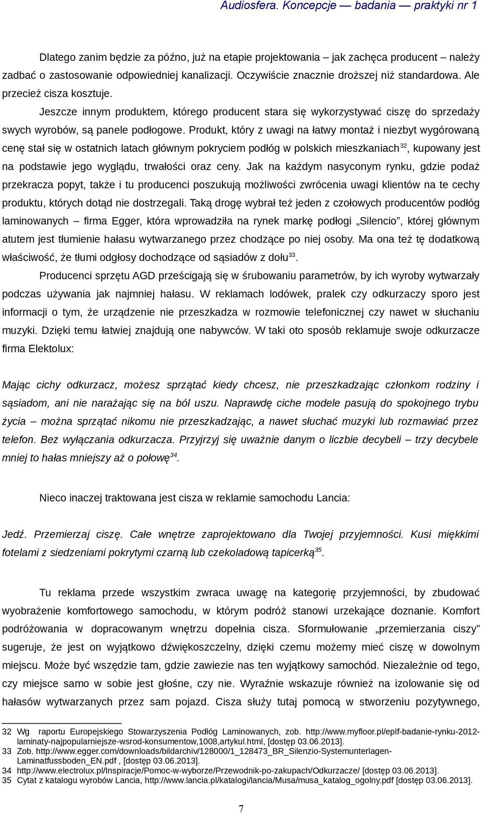 Produkt, który z uwagi na łatwy montaż i niezbyt wygórowaną cenę stał się w ostatnich latach głównym pokryciem podłóg w polskich mieszkaniach 32, kupowany jest na podstawie jego wyglądu, trwałości