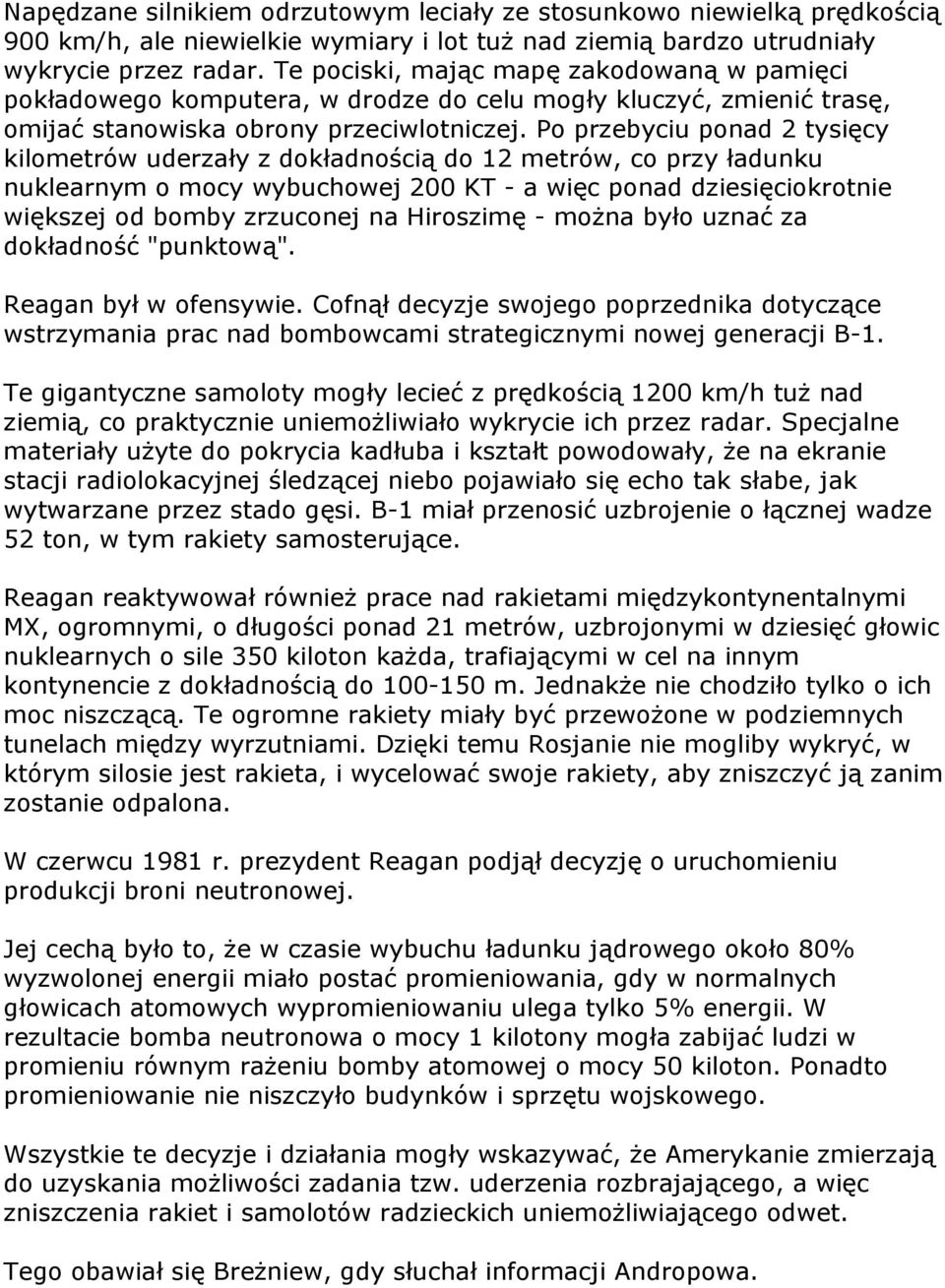 Po przebyciu ponad 2 tysięcy kilometrów uderzały z dokładnością do 12 metrów, co przy ładunku nuklearnym o mocy wybuchowej 200 KT - a więc ponad dziesięciokrotnie większej od bomby zrzuconej na