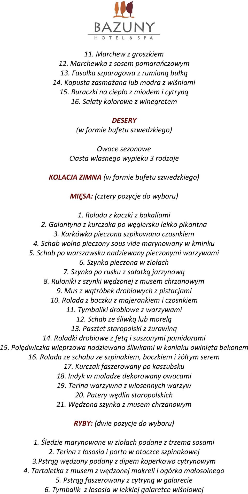 Rolada z kaczki z bakaliami 2. Galantyna z kurczaka po węgiersku lekko pikantna 3. Karkówka pieczona szpikowana czosnkiem 4. Schab wolno pieczony sous vide marynowany w kminku 5.