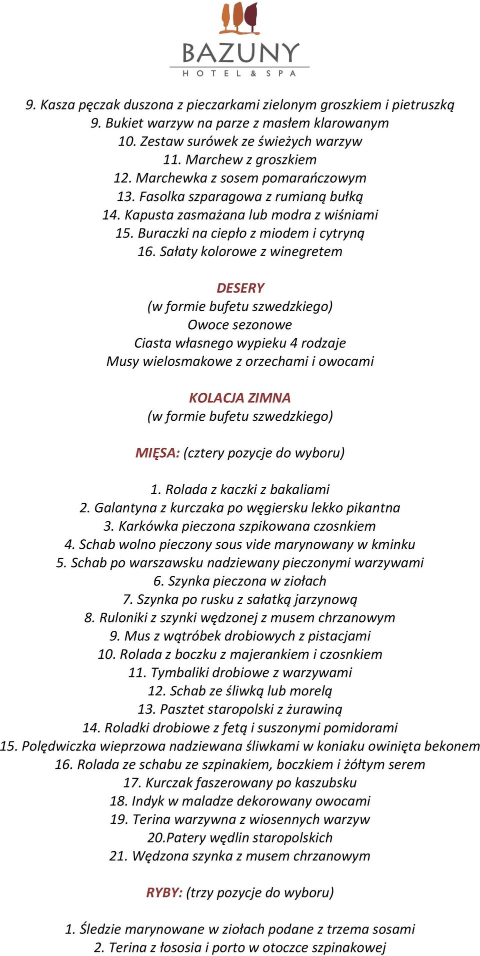 Sałaty kolorowe z winegretem DESERY (w formie bufetu szwedzkiego) Owoce sezonowe Ciasta własnego wypieku 4 rodzaje Musy wielosmakowe z orzechami i owocami KOLACJA ZIMNA (w formie bufetu szwedzkiego)