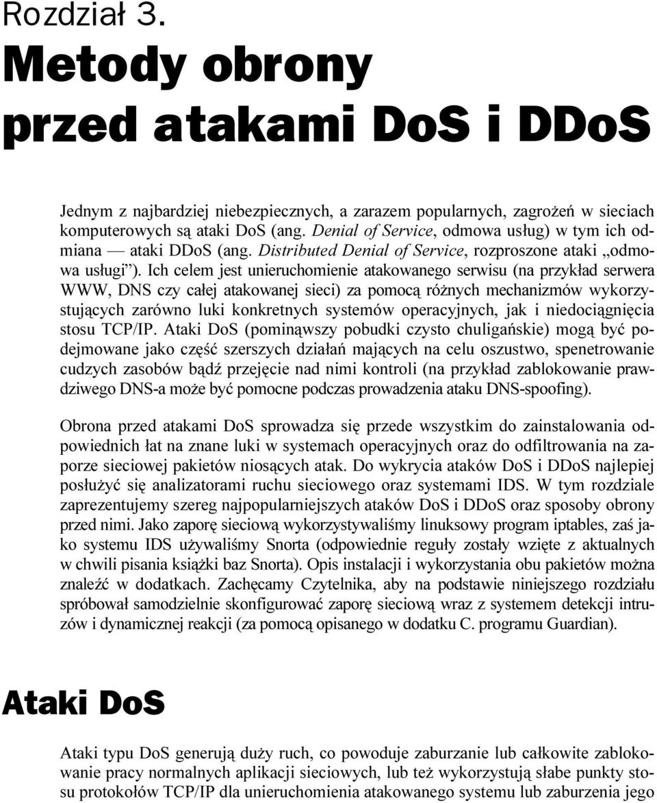 Ich celem jest unieruchomienie atakowanego serwisu (na przykład serwera WWW, DNS czy całej atakowanej sieci) za pomocą różnych mechanizmów wykorzystujących zarówno luki konkretnych systemów