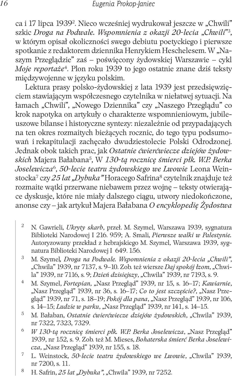 W Naszym Przeglądzie zaś poświęcony żydowskiej Warszawie cykl Moje reportaże 4. Plon roku 1939 to jego ostatnie znane dziś teksty międzywojenne w języku polskim.