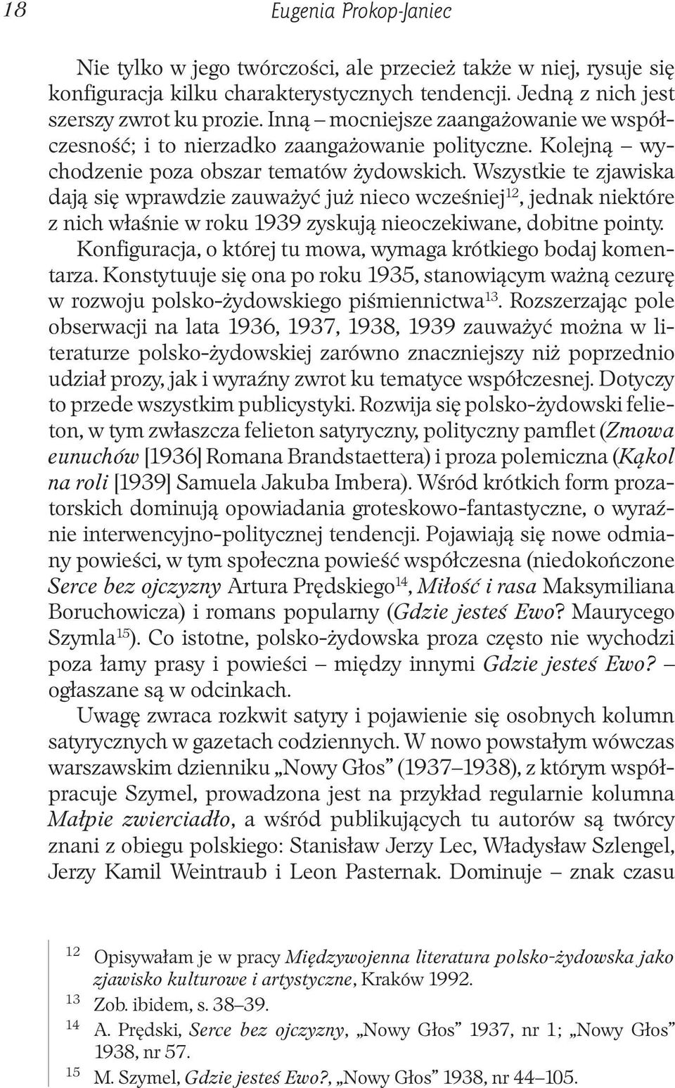 Wszystkie te zjawiska dają się wprawdzie zauważyć już nieco wcześniej 12, jednak niektóre z nich właśnie w roku 1939 zyskują nieoczekiwane, dobitne pointy.