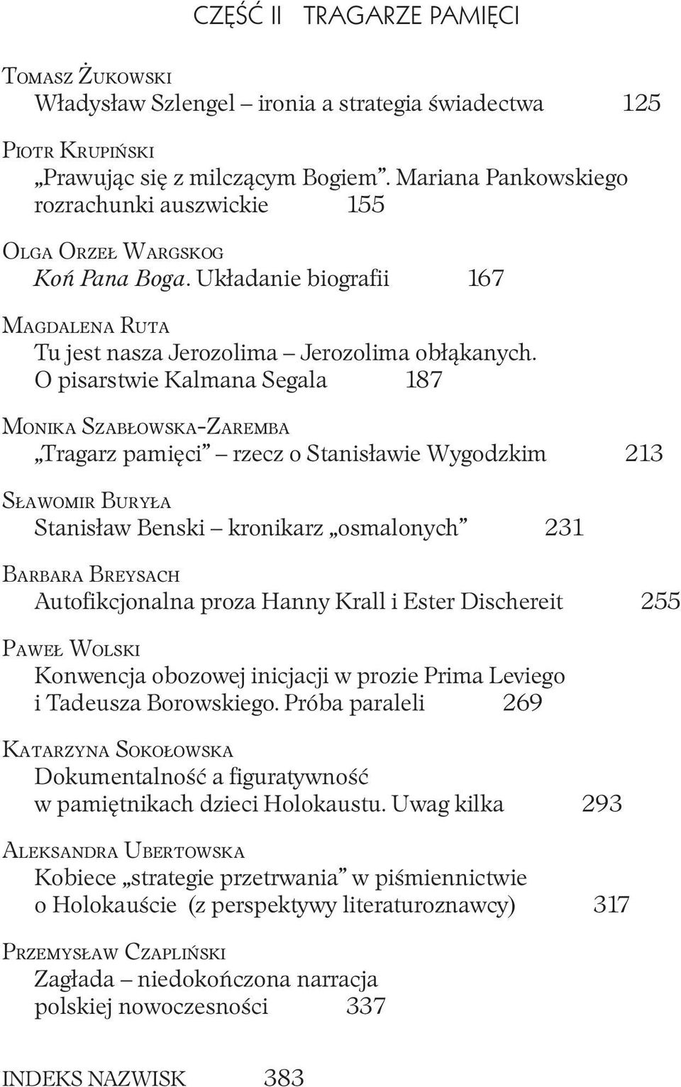 O pisarstwie Kalmana Segala 187 Monika Szabłowska-Zaremba Tragarz pamięci rzecz o Stanisławie Wygodzkim 213 Sławomir Buryła Stanisław Benski kronikarz osmalonych 231 Barbara Breysach Autofikcjonalna