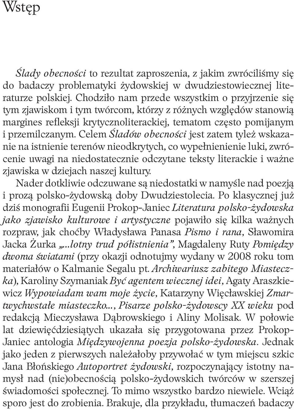 Celem Śladów obecności jest zatem tyleż wskazanie na istnienie terenów nieodkrytych, co wypełnienienie luki, zwrócenie uwagi na niedostatecznie odczytane teksty literackie i ważne zjawiska w dziejach