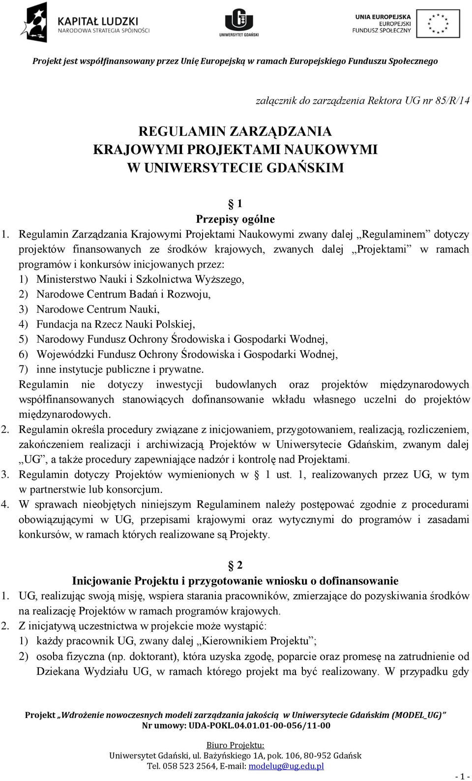 przez: 1) Ministerstwo Nauki i Szkolnictwa Wyższego, 2) Narodowe Centrum Badań i Rozwoju, 3) Narodowe Centrum Nauki, 4) Fundacja na Rzecz Nauki Polskiej, 5) Narodowy Fundusz Ochrony Środowiska i