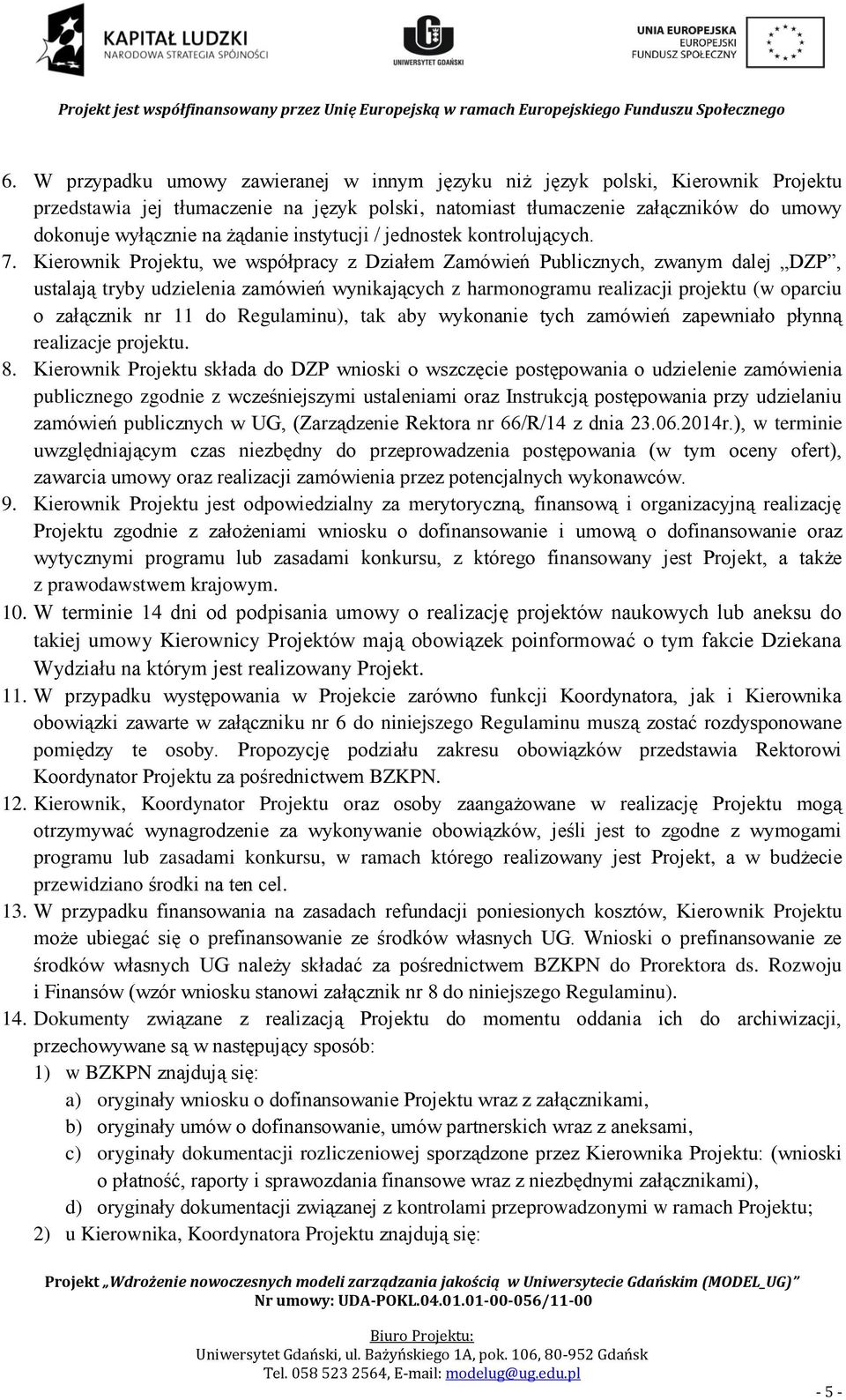 Kierownik Projektu, we współpracy z Działem Zamówień Publicznych, zwanym dalej DZP, ustalają tryby udzielenia zamówień wynikających z harmonogramu realizacji projektu (w oparciu o załącznik nr 11 do