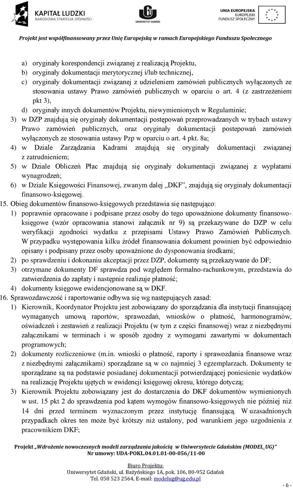 4 (z zastrzeżeniem pkt 3), d) oryginały innych dokumentów Projektu, niewymienionych w Regulaminie; 3) w DZP znajdują się oryginały dokumentacji postępowań przeprowadzanych w trybach ustawy Prawo